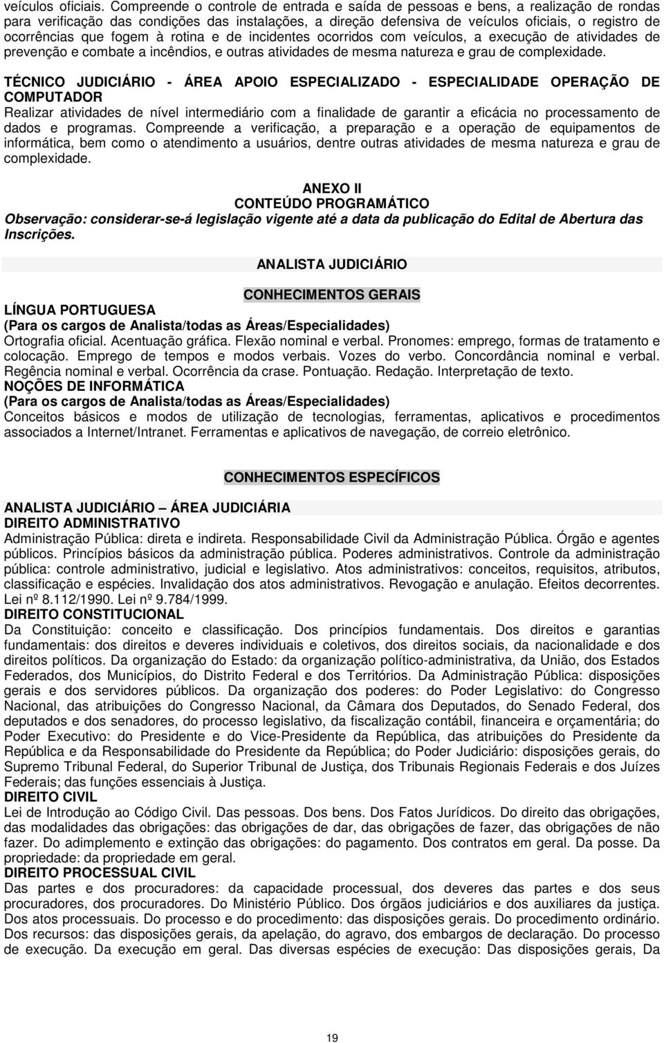 que fogem à rotina e de incidentes ocorridos com veículos, a execução de atividades de prevenção e combate a incêndios, e outras atividades de mesma natureza e grau de complexidade.