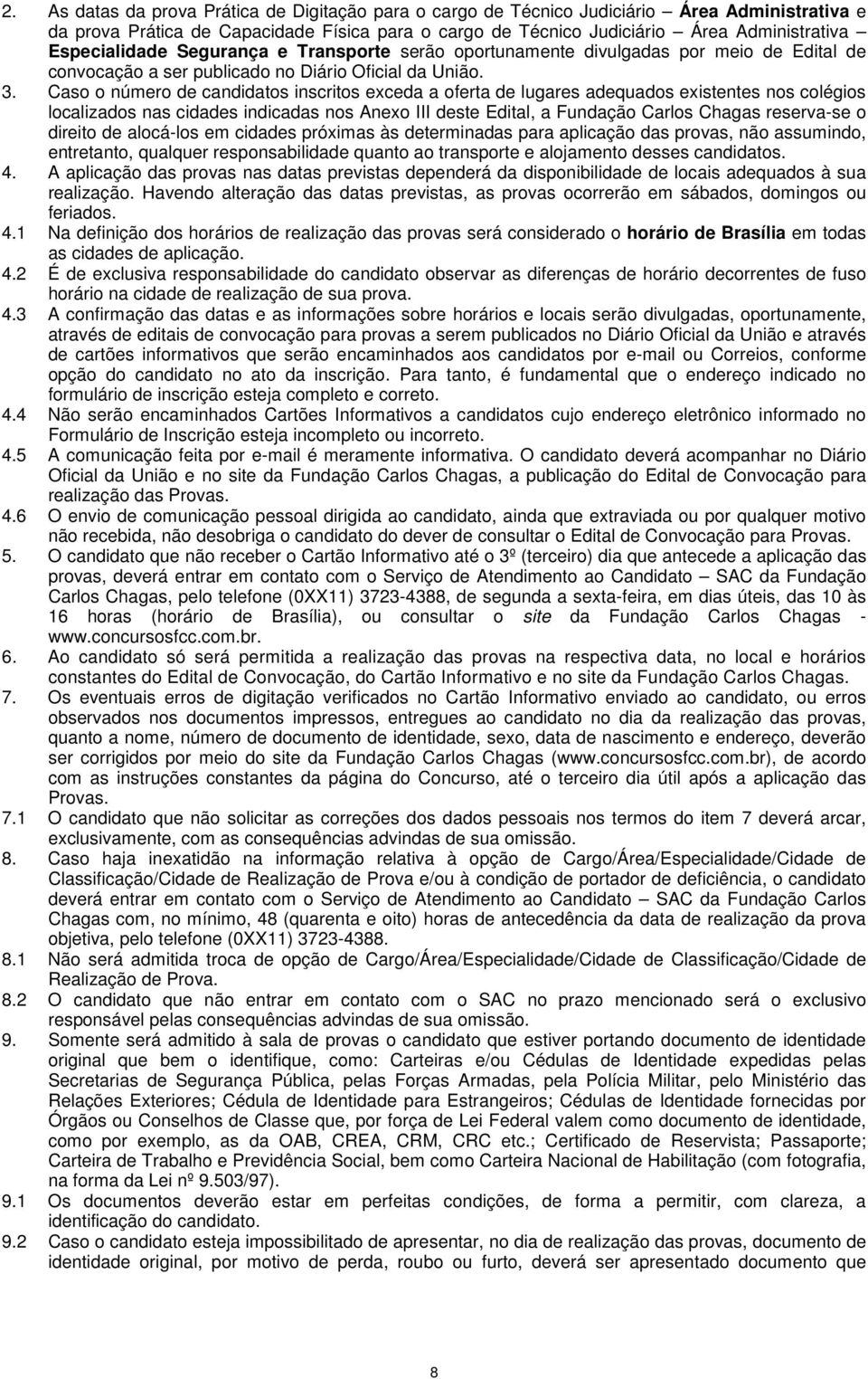 Caso o número de candidatos inscritos exceda a oferta de lugares adequados existentes nos colégios localizados nas cidades indicadas nos Anexo III deste Edital, a Fundação Carlos Chagas reserva-se o