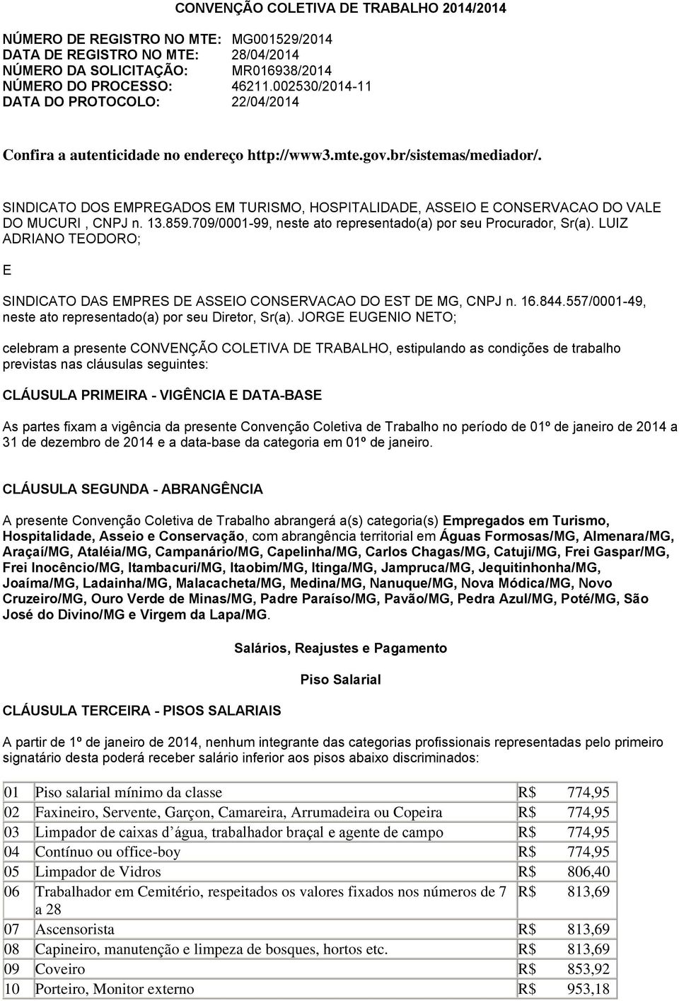 SINDICATO DOS EMPREGADOS EM TURISMO, HOSPITALIDADE, ASSEIO E CONSERVACAO DO VALE DO MUCURI, CNPJ n. 13.859.709/0001-99, neste ato representado(a) por seu Procurador, Sr(a).