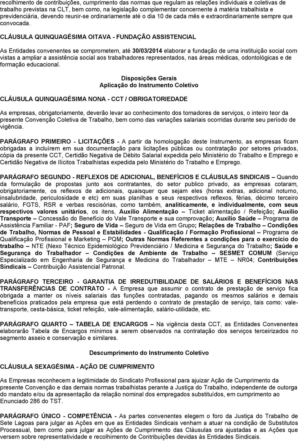 CLÁUSULA QUINQUAGÉSIMA OITAVA - FUNDAÇÃO ASSISTENCIAL As Entidades convenentes se comprometem, até 30/03/2014 elaborar a fundação de uma instituição social com vistas a ampliar a assistência social