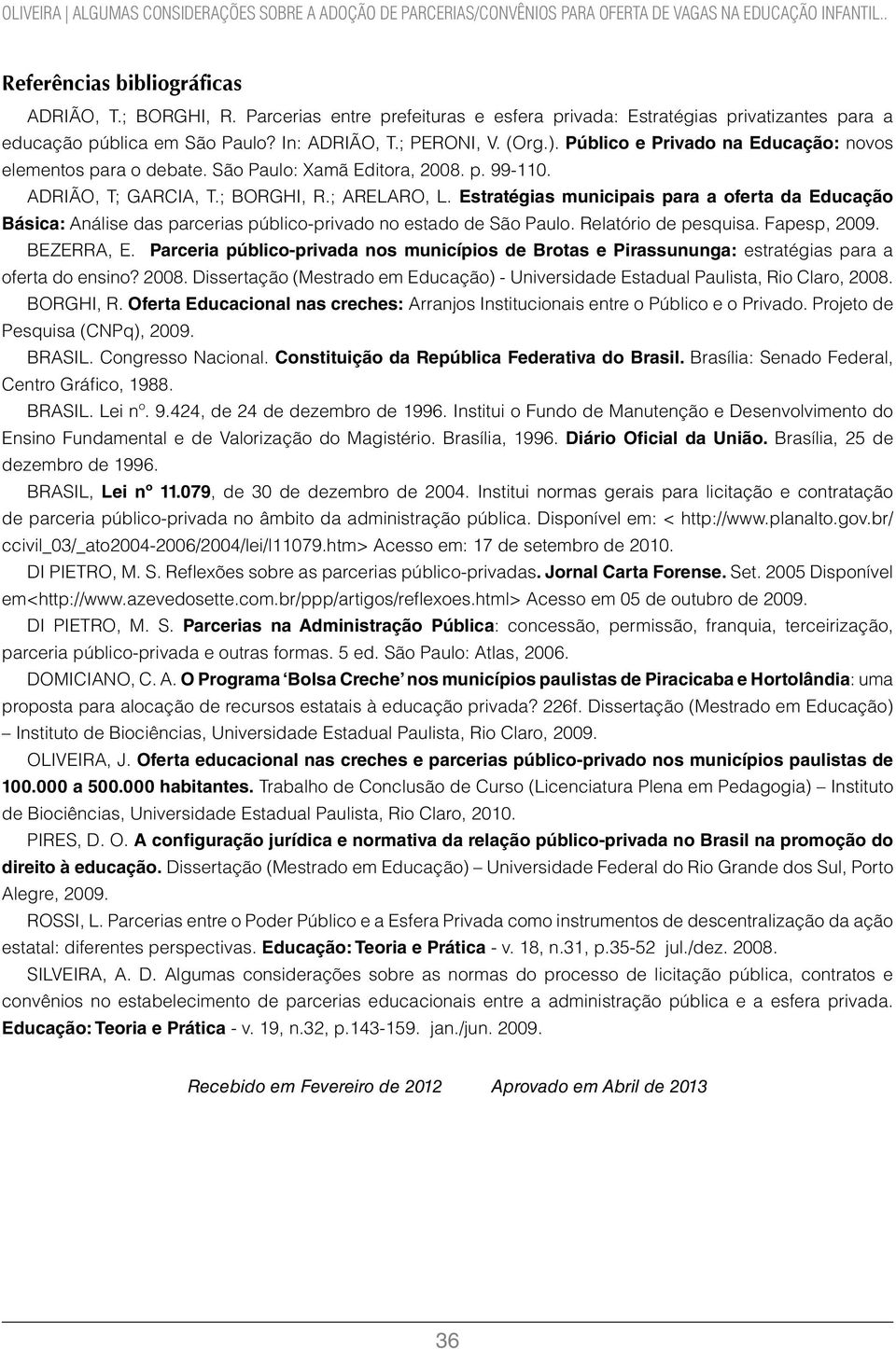 Público e Privado na Educação: novos elementos para o debate. São Paulo: Xamã Editora, 2008. p. 99-110. ADRIÃO, T; GARCIA, T.; BORGHI, R.; ARELARO, L.