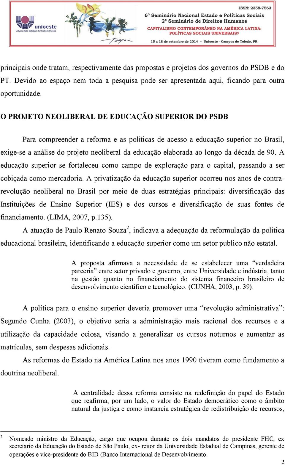 longo da década de 90. A educação superior se fortaleceu como campo de exploração para o capital, passando a ser cobiçada como mercadoria.