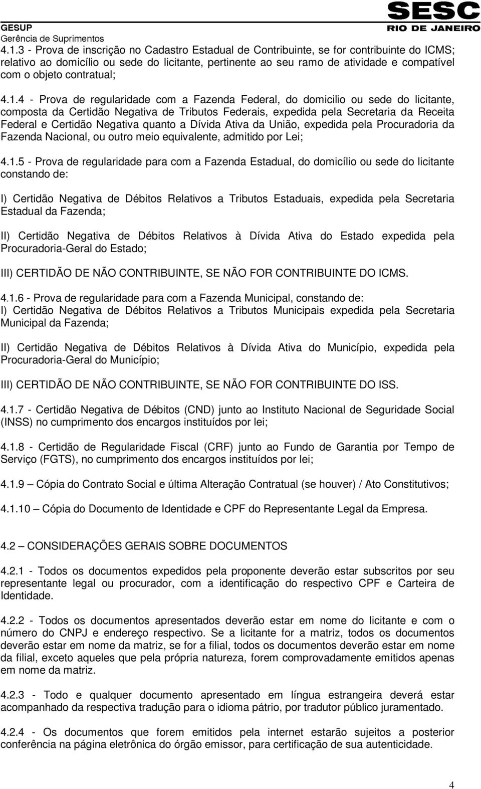 4 - Prova de regularidade com a Fazenda Federal, do domicilio ou sede do licitante, composta da Certidão Negativa de Tributos Federais, expedida pela Secretaria da Receita Federal e Certidão Negativa