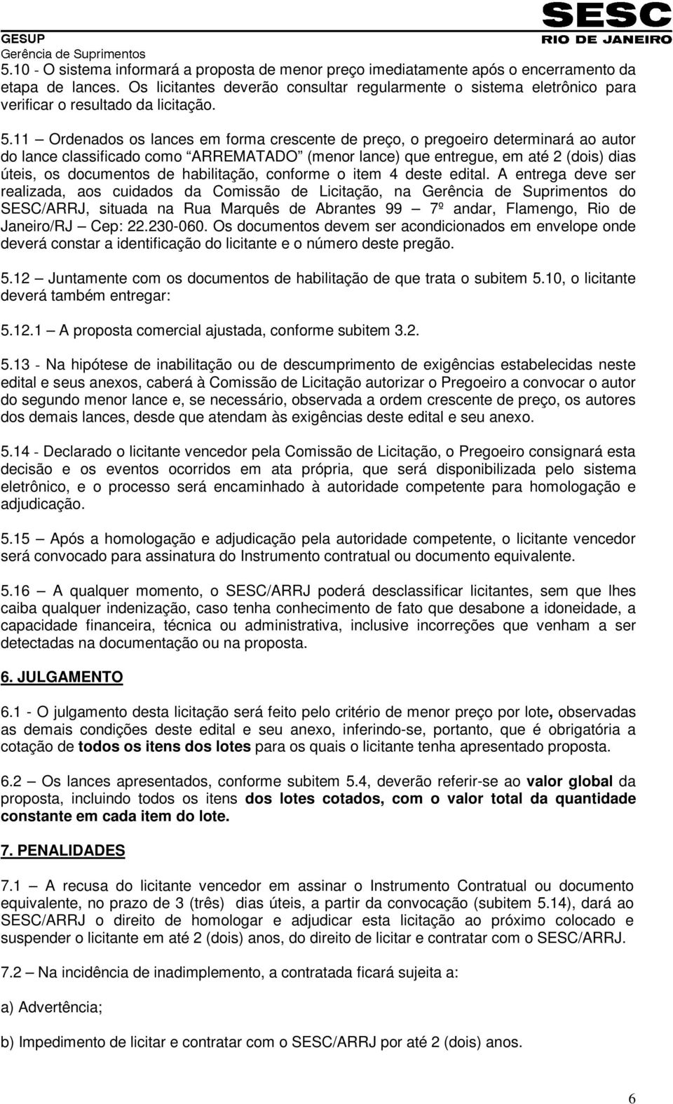 11 Ordenados os lances em forma crescente de preço, o pregoeiro determinará ao autor do lance classificado como ARREMATADO (menor lance) que entregue, em até 2 (dois) dias úteis, os documentos de