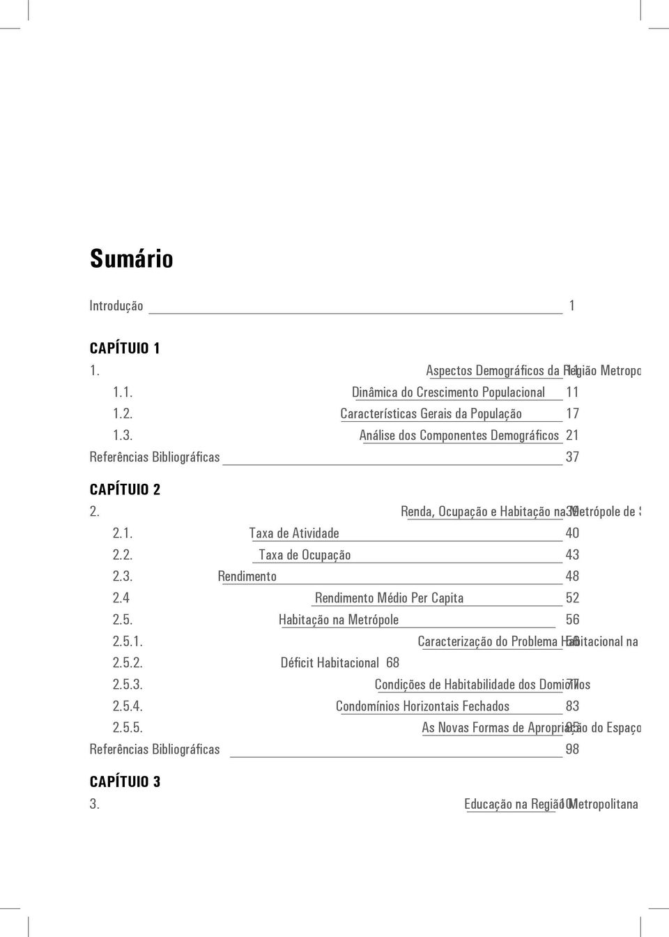 Aspect Renda, Ocupação e Habitação na 39 Metrópole de São Pa Taxa de Atividade 40 Taxa de Ocupação 43 2.3. Rendimento 48 2.4 Rendimento Médio Per Capita 52 2. Aspect5. Aspect 2. Aspect5. Aspect1.