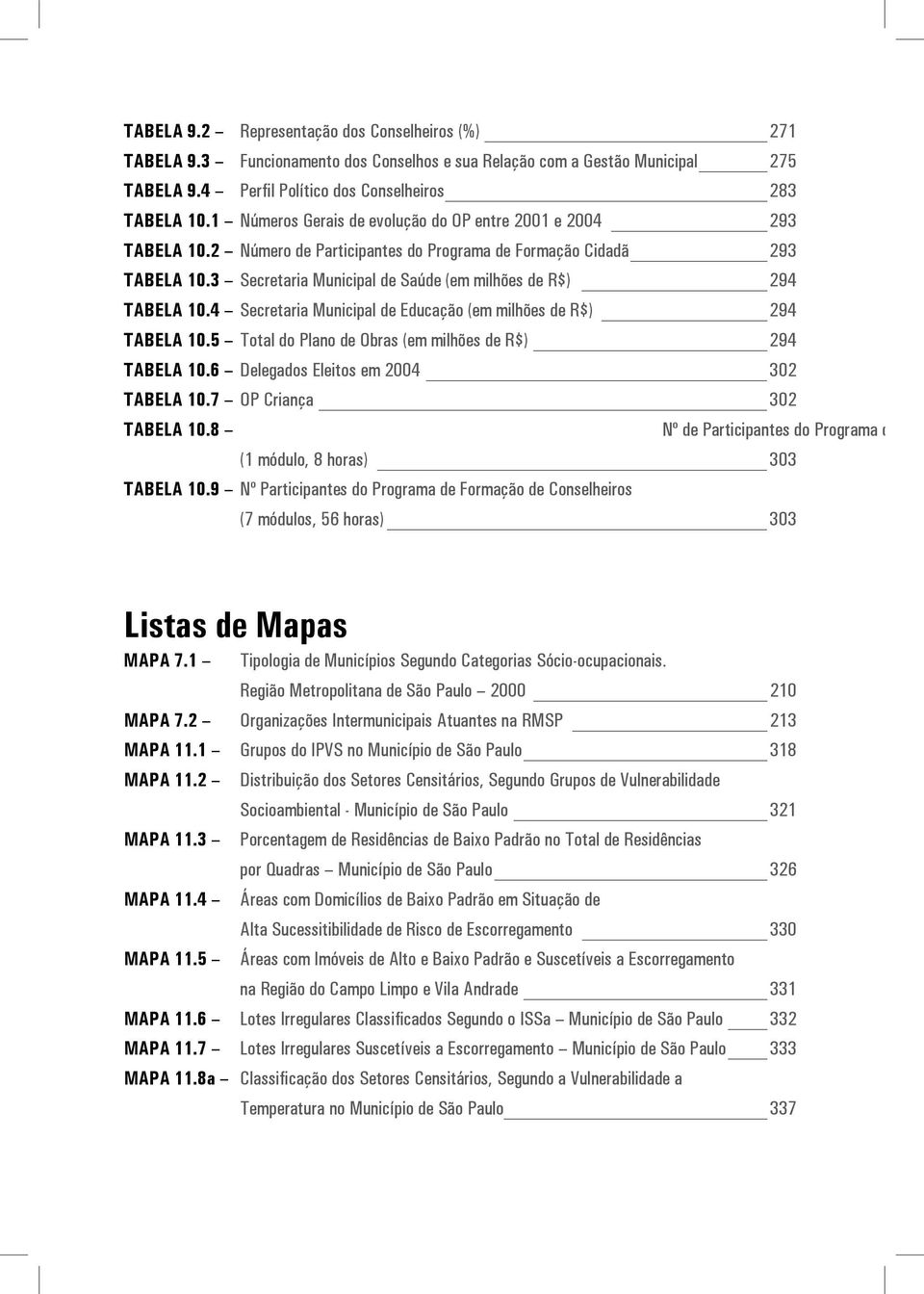 3 Secretaria Municipal de Saúde (em milhões de R$) 294 TABELA 10.4 Secretaria Municipal de Educação (em milhões de R$) 294 TABELA 10.5 _Total do Plano de Obras (em milhões de R$) 294 TABELA 10.