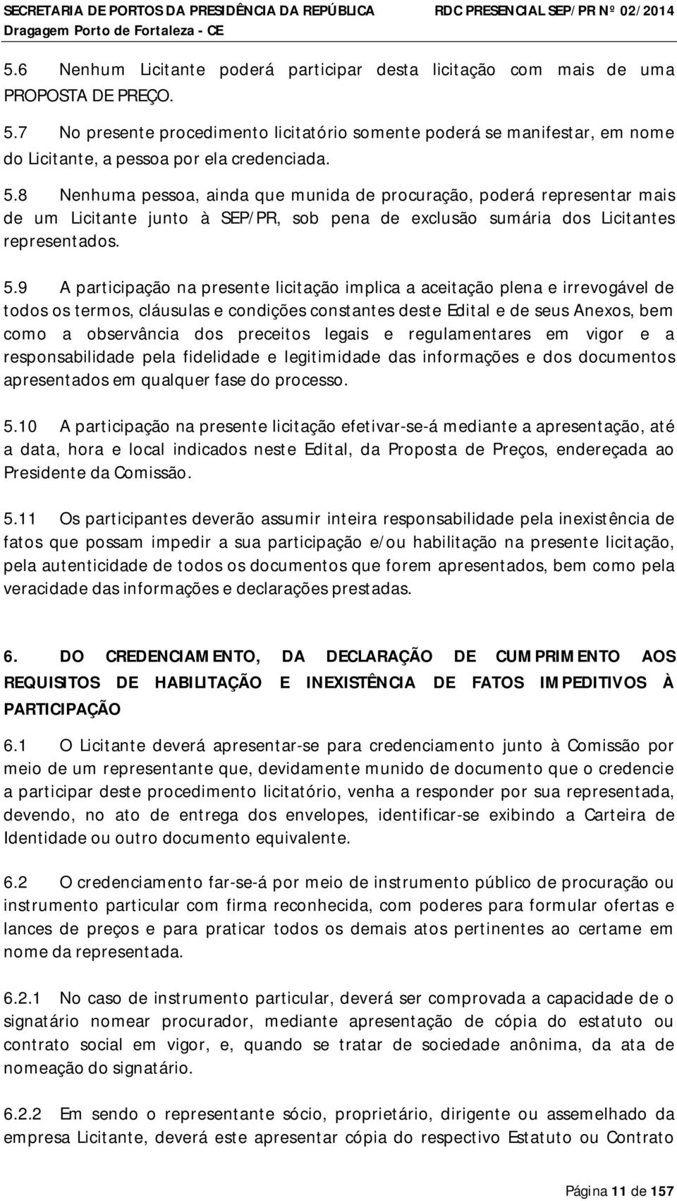 8 Nenhuma pessoa, ainda que munida de procuração, poderá representar mais de um Licitante junto à SEP/PR, sob pena de exclusão sumária dos Licitantes representados. 5.