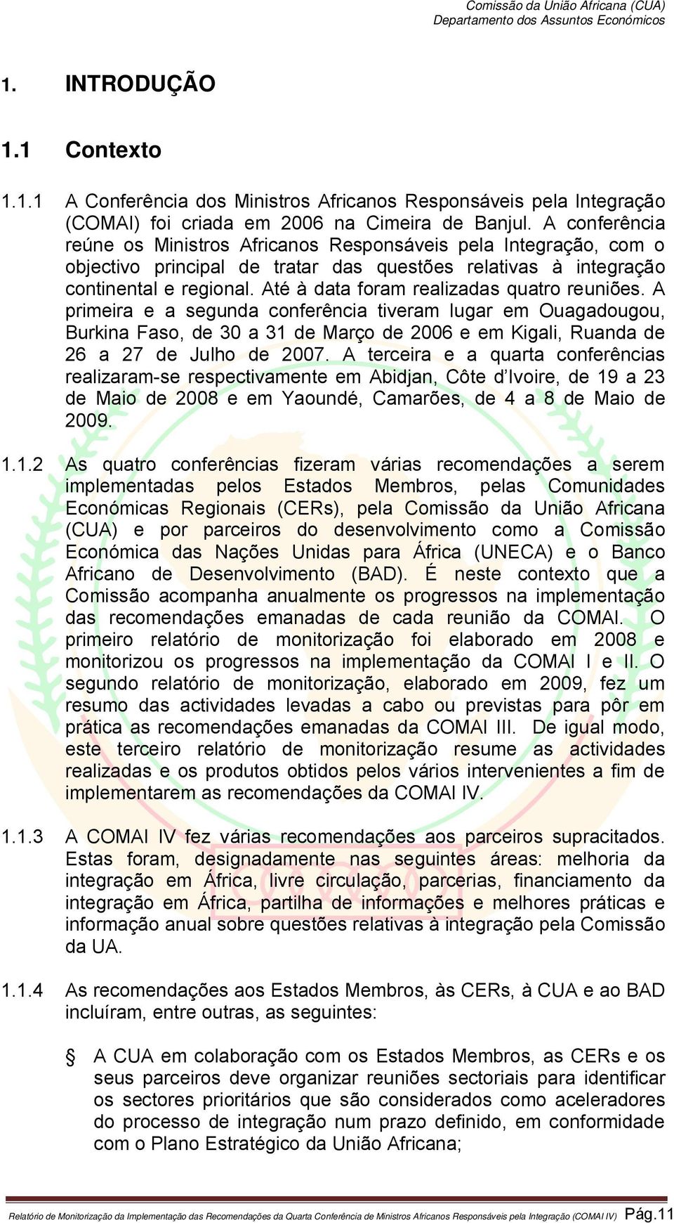 Até à data foram realizadas quatro reuniões. A primeira e a segunda conferência tiveram lugar em Ouagadougou, Burkina Faso, de 30 a 31 de Março de 2006 e em Kigali, Ruanda de 26 a 27 de Julho de 2007.