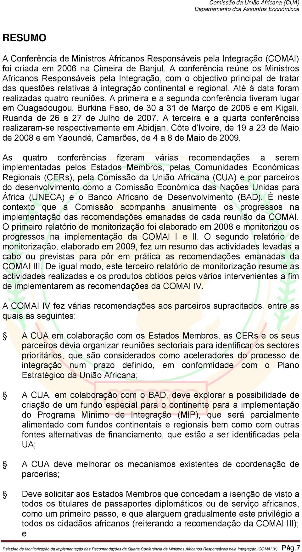 Até à data foram realizadas quatro reuniões. A primeira e a segunda conferência tiveram lugar em Ouagadougou, Burkina Faso, de 30 a 31 de Março de 2006 e em Kigali, Ruanda de 26 a 27 de Julho de 2007.