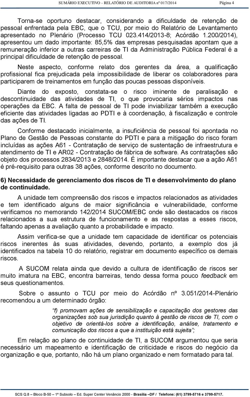 200/2014), apresentou um dado importante: 85,5% das empresas pesquisadas apontam que a remuneração inferior a outras carreiras de TI da Administração Pública Federal é a principal dificuldade de