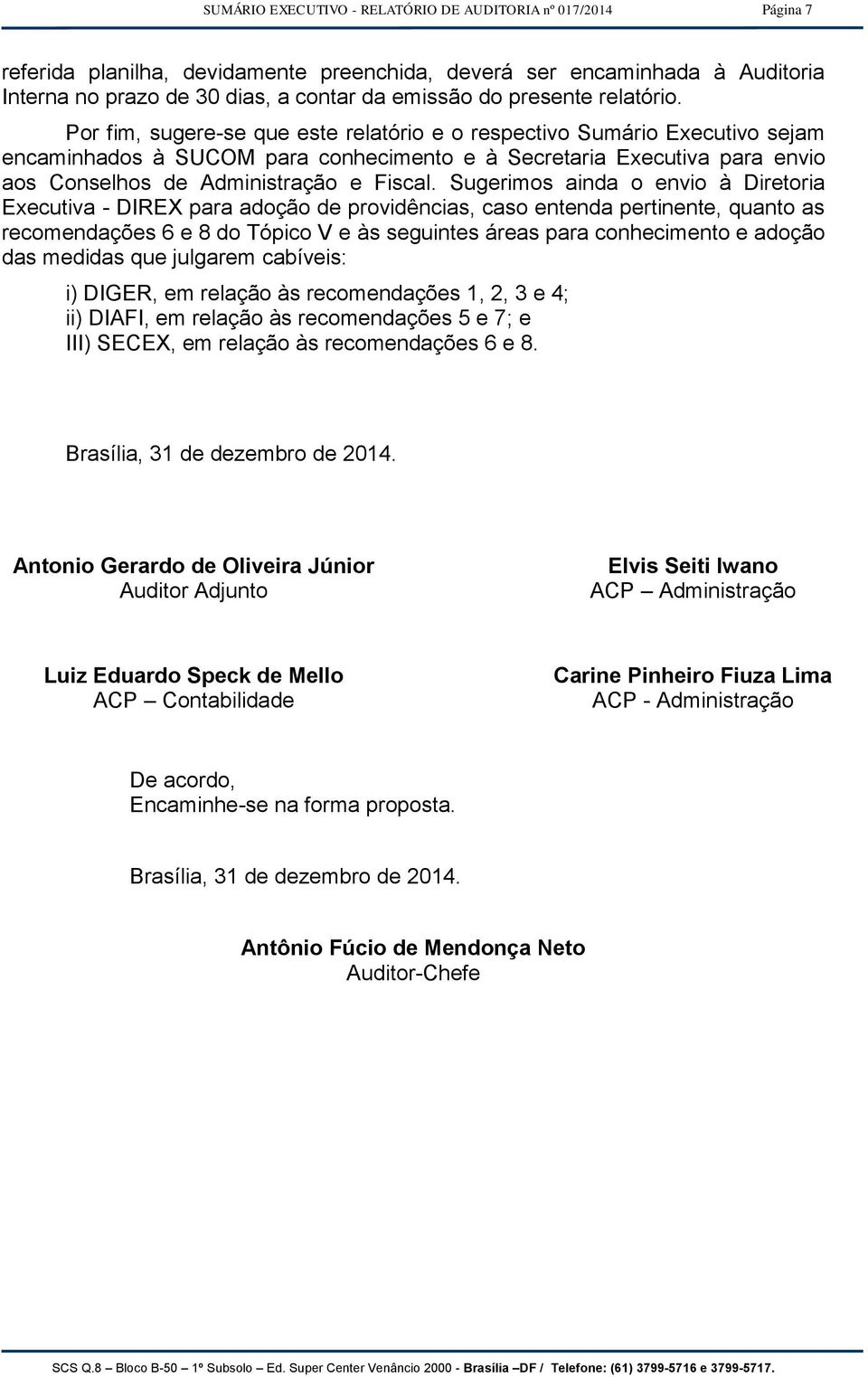 Por fim, sugere-se que este relatório e o respectivo Sumário Executivo sejam encaminhados à SUCOM para conhecimento e à Secretaria Executiva para envio aos Conselhos de Administração e Fiscal.