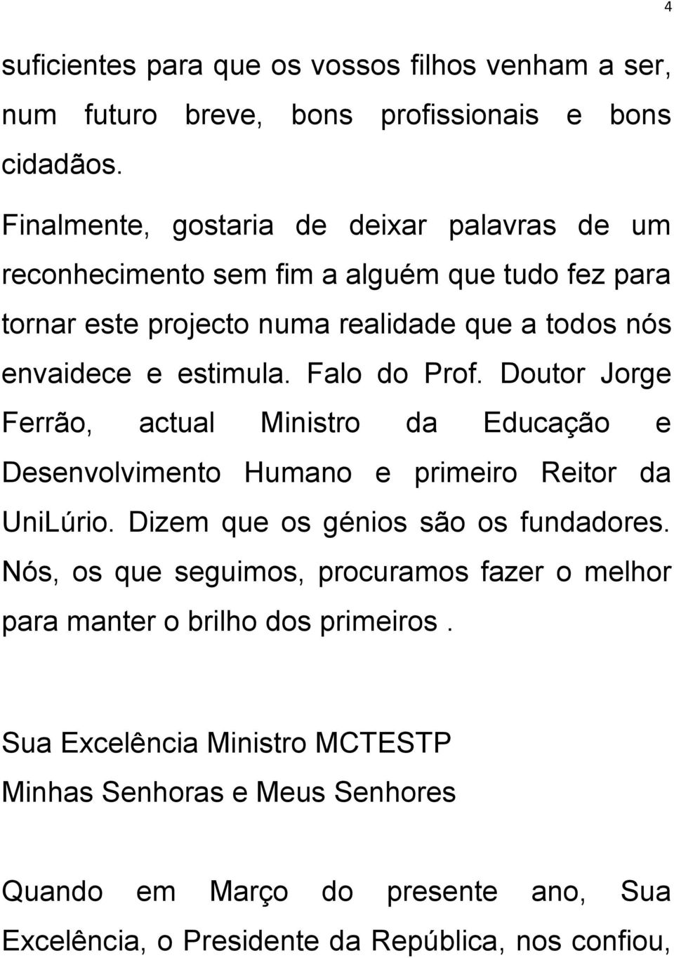 estimula. Falo do Prof. Doutor Jorge Ferrão, actual Ministro da Educação e Desenvolvimento Humano e primeiro Reitor da UniLúrio. Dizem que os génios são os fundadores.