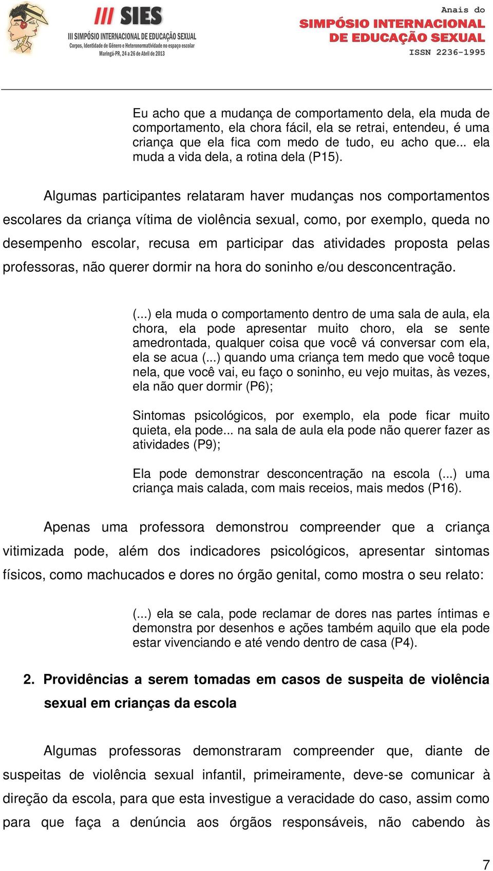 Algumas participantes relataram haver mudanças nos comportamentos escolares da criança vítima de violência sexual, como, por exemplo, queda no desempenho escolar, recusa em participar das atividades