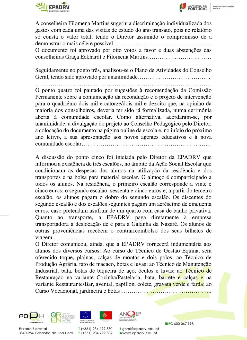 Seguidamente no ponto três, analisou-se o Plano de Atividades do Conselho Geral, tendo sido aprovado por unanimidade.