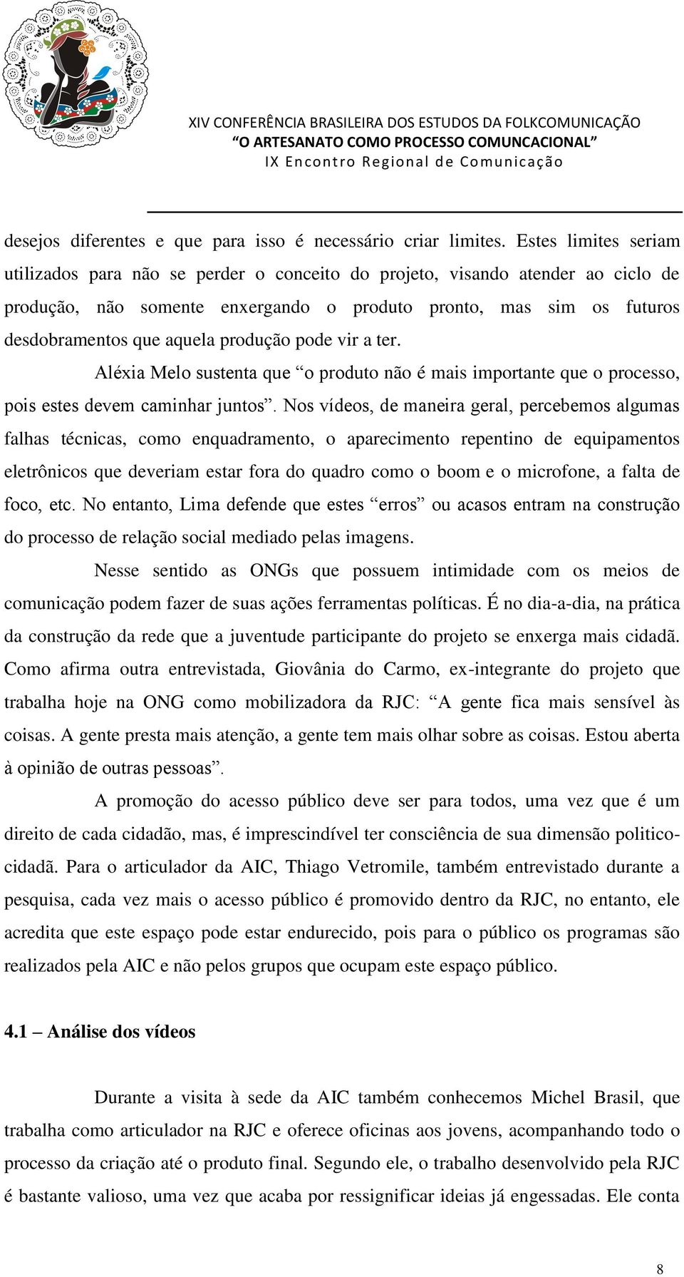 produção pode vir a ter. Aléxia Melo sustenta que o produto não é mais importante que o processo, pois estes devem caminhar juntos.