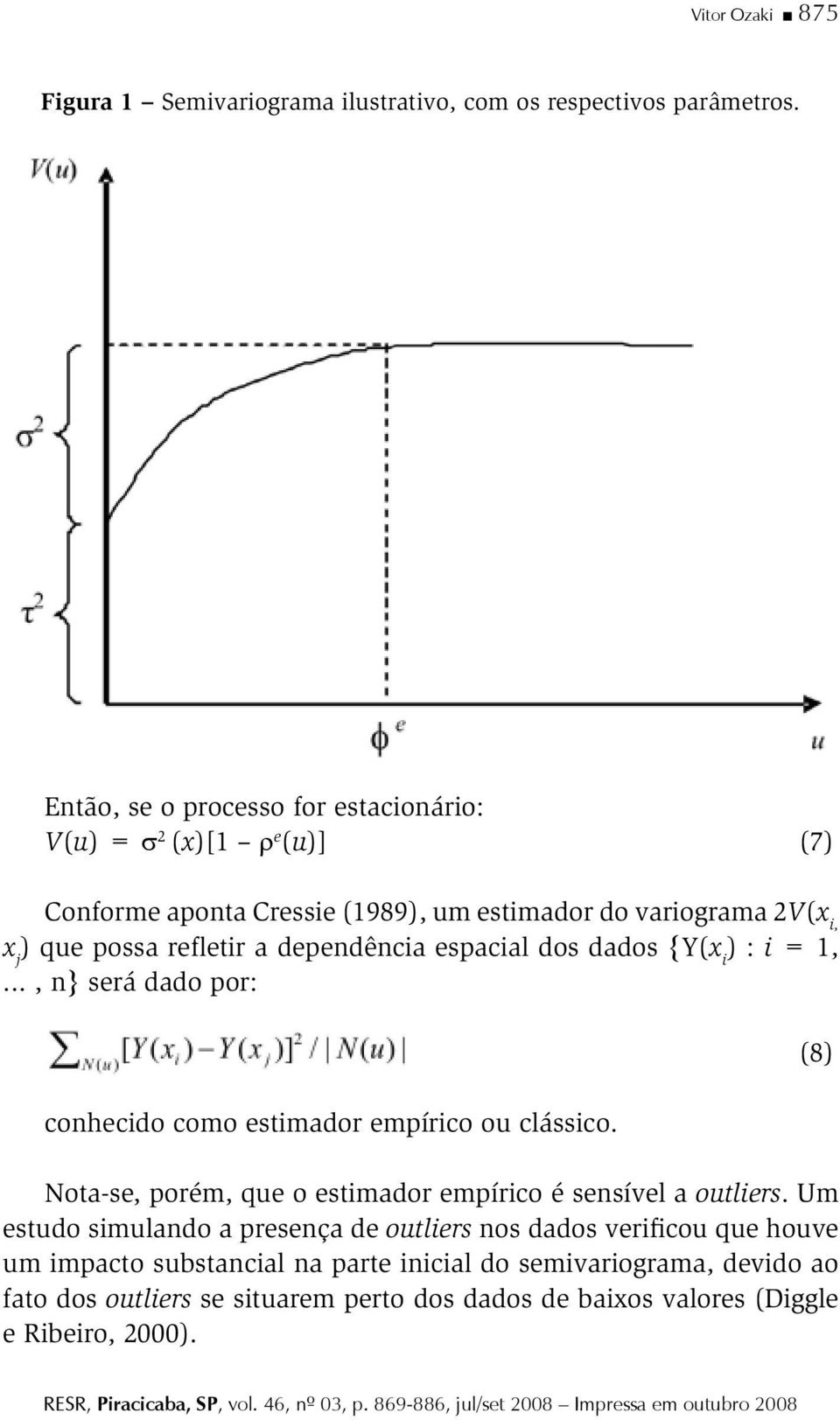 dependência espacial dos dados {Y(x i ) : i = 1,..., n} será dado por: conhecido como estimador empírico ou clássico.