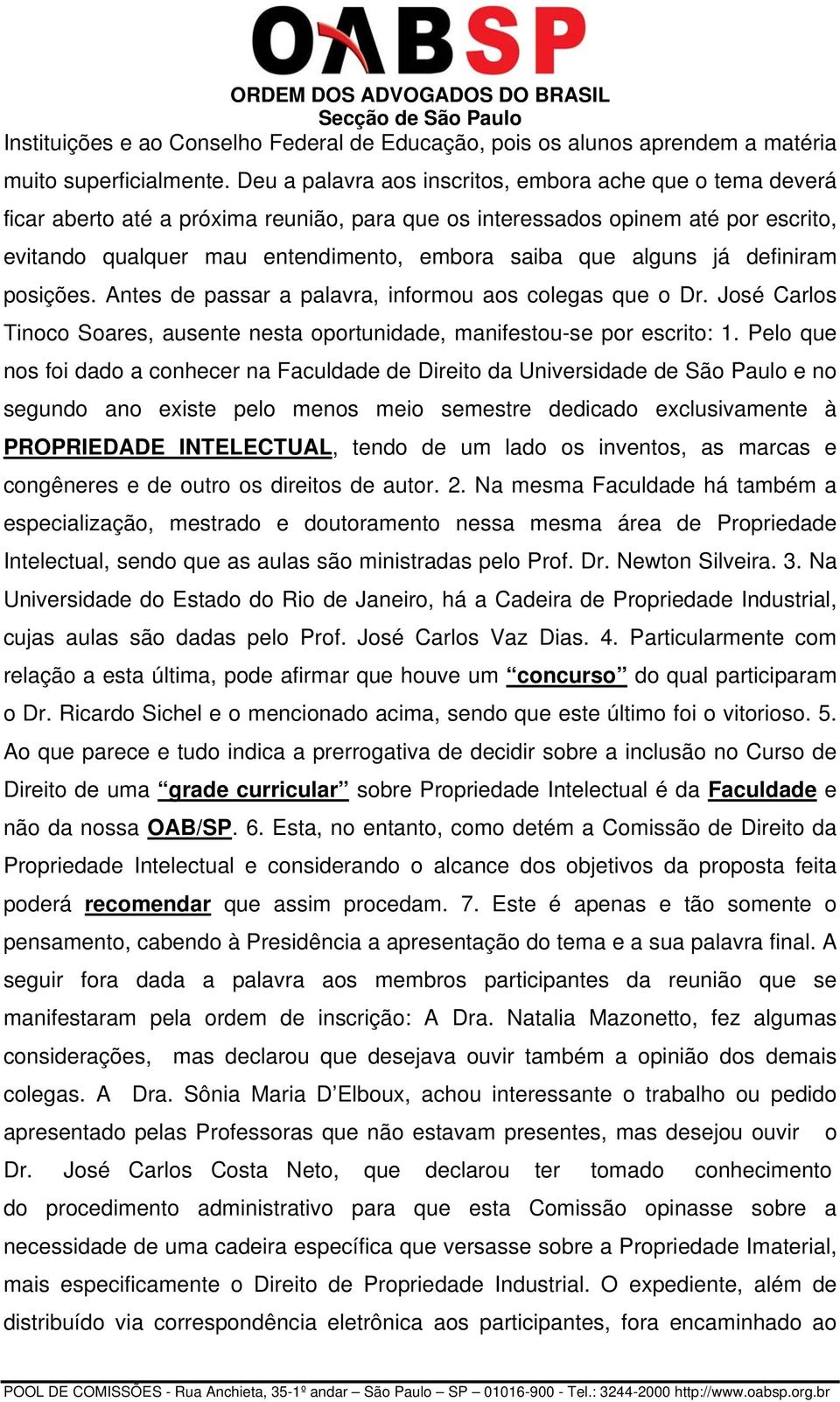 alguns já definiram posições. Antes de passar a palavra, informou aos colegas que o Dr. José Carlos Tinoco Soares, ausente nesta oportunidade, manifestou-se por escrito: 1.