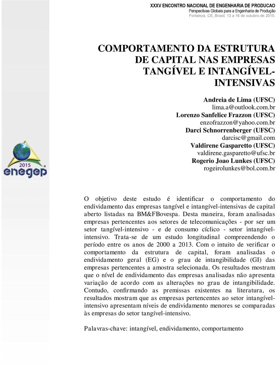 Desta maneira, foram analisadas empresas pertencentes aos setores de telecomunicações - por ser um setor tangível-intensivo - e de consumo cíclico - setor intangívelintensivo.