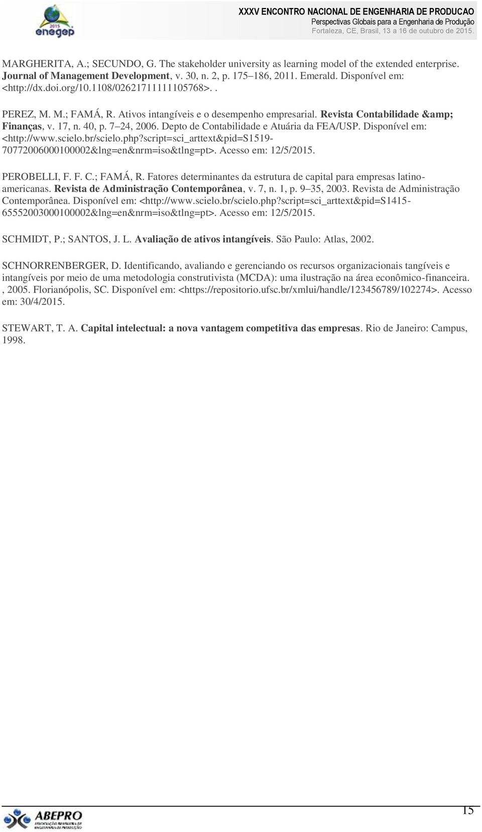 Depto de Contabilidade e Atuária da FEA/USP. Disponível em: <http://www.scielo.br/scielo.php?script=sci_arttext&pid=s1519-70772006000100002&lng=en&nrm=iso&tlng=pt>. Acesso em: 12/5/2015. PEROBELLI, F.