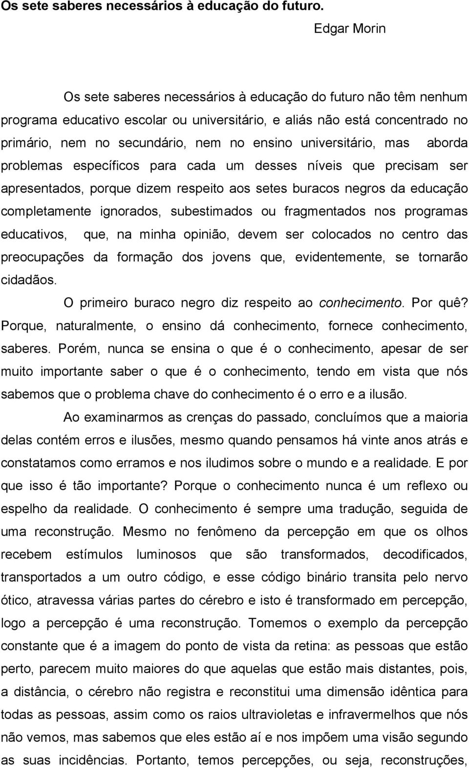 universitário, mas aborda problemas específicos para cada um desses níveis que precisam ser apresentados, porque dizem respeito aos setes buracos negros da educação completamente ignorados,