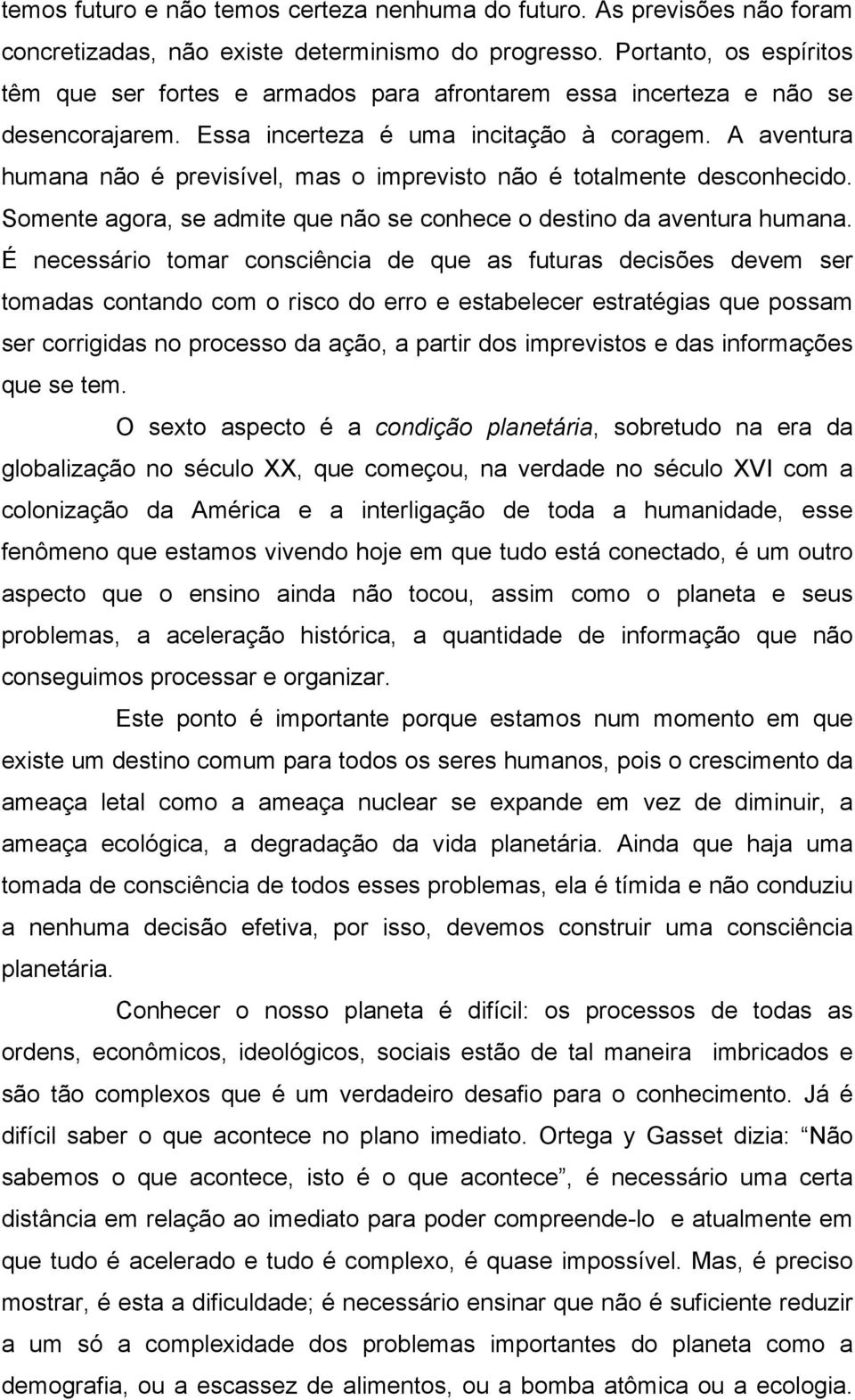 A aventura humana não é previsível, mas o imprevisto não é totalmente desconhecido. Somente agora, se admite que não se conhece o destino da aventura humana.