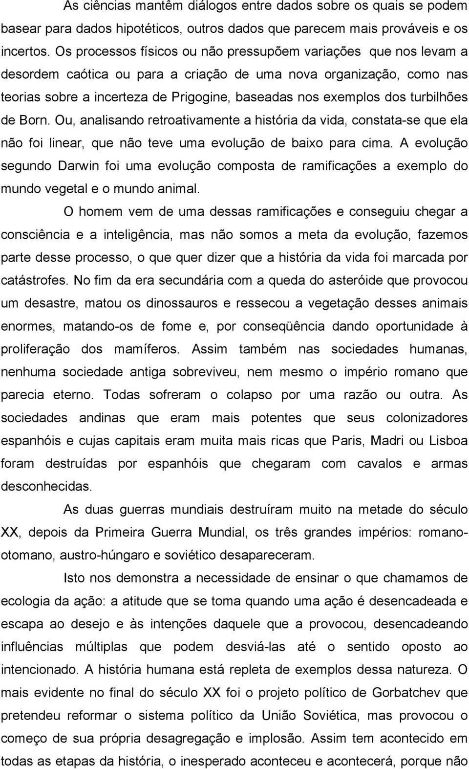 turbilhões de Born. Ou, analisando retroativamente a história da vida, constata-se que ela não foi linear, que não teve uma evolução de baixo para cima.