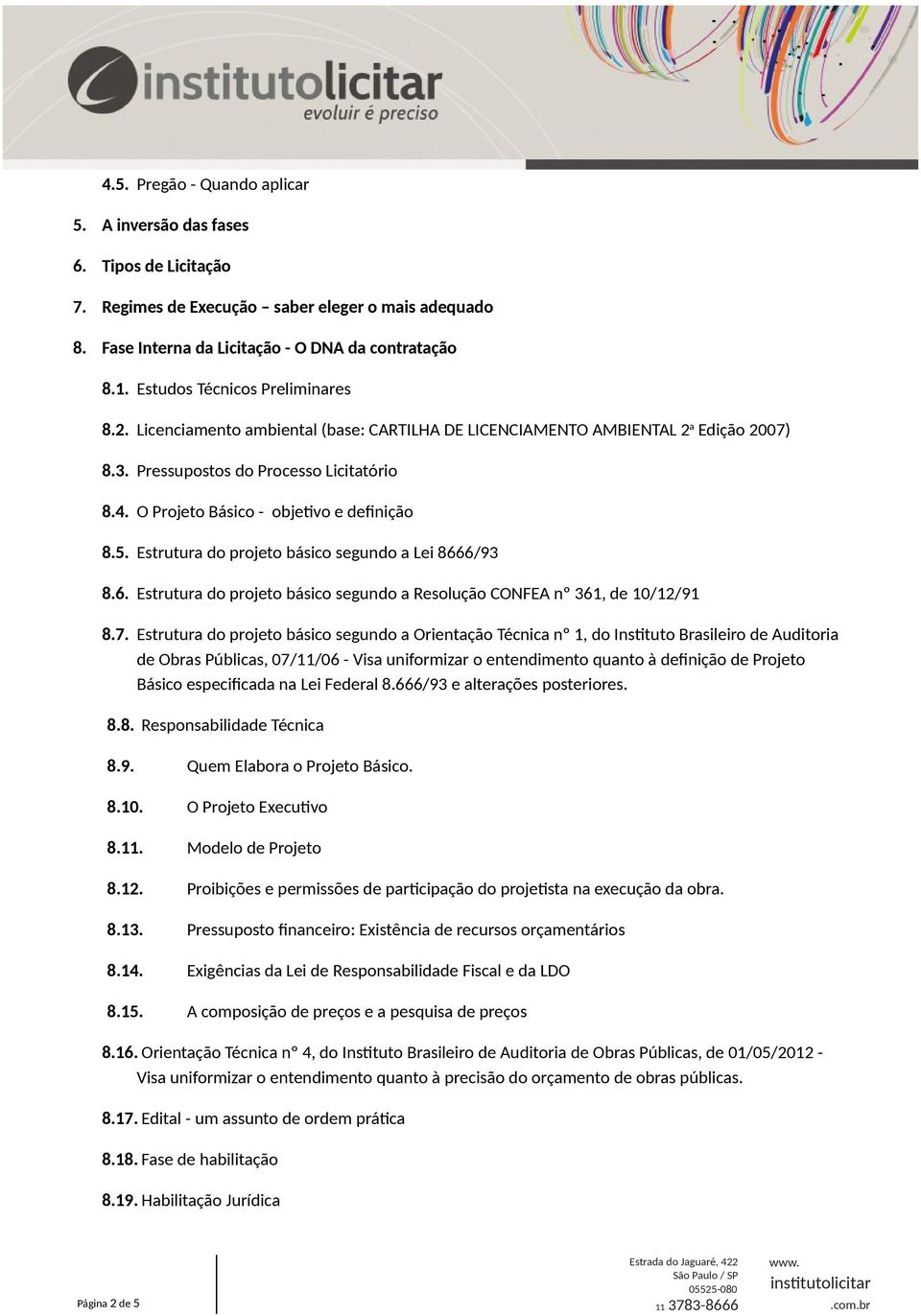 O Projeto Básico - objetivo e definição 8.5. Estrutura do projeto básico segundo a Lei 8666/93 8.6. Estrutura do projeto básico segundo a Resolução CONFEA nº 361, de 10/12/91 8.7.