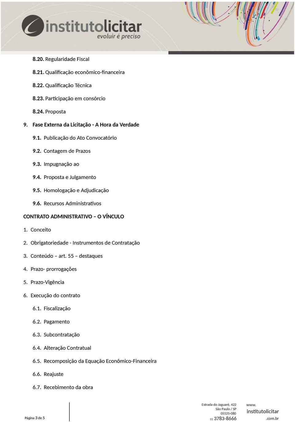 Homologação e Adjudicação 9.6. Recursos Administrativos CONTRATO ADMINISTRATIVO O VÍNCULO 1. Conceito 2. Obrigatoriedade - Instrumentos de Contratação 3. Conteúdo art.