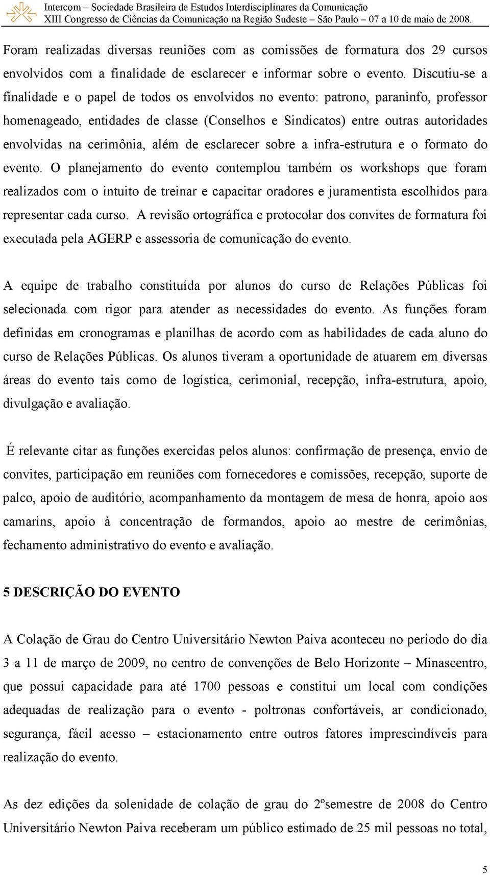 cerimônia, além de esclarecer sobre a infra-estrutura e o formato do evento.