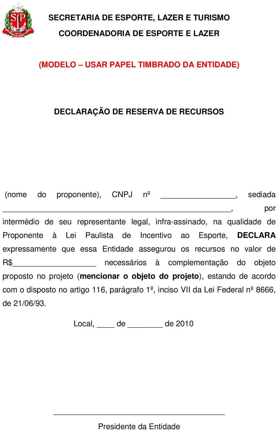 Entidade assegurou os recursos no valor de R$ necessários à complementação do objeto proposto no projeto (mencionar o objeto do projeto),