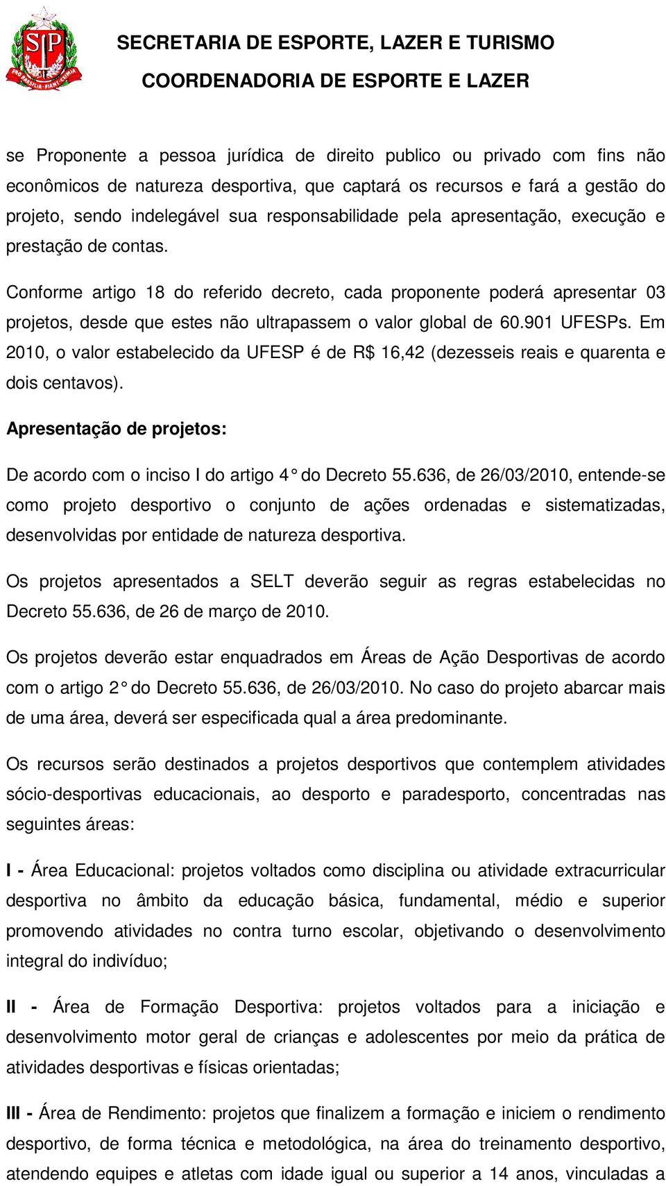 Conforme artigo 18 do referido decreto, cada proponente poderá apresentar 03 projetos, desde que estes não ultrapassem o valor global de 60.901 UFESPs.