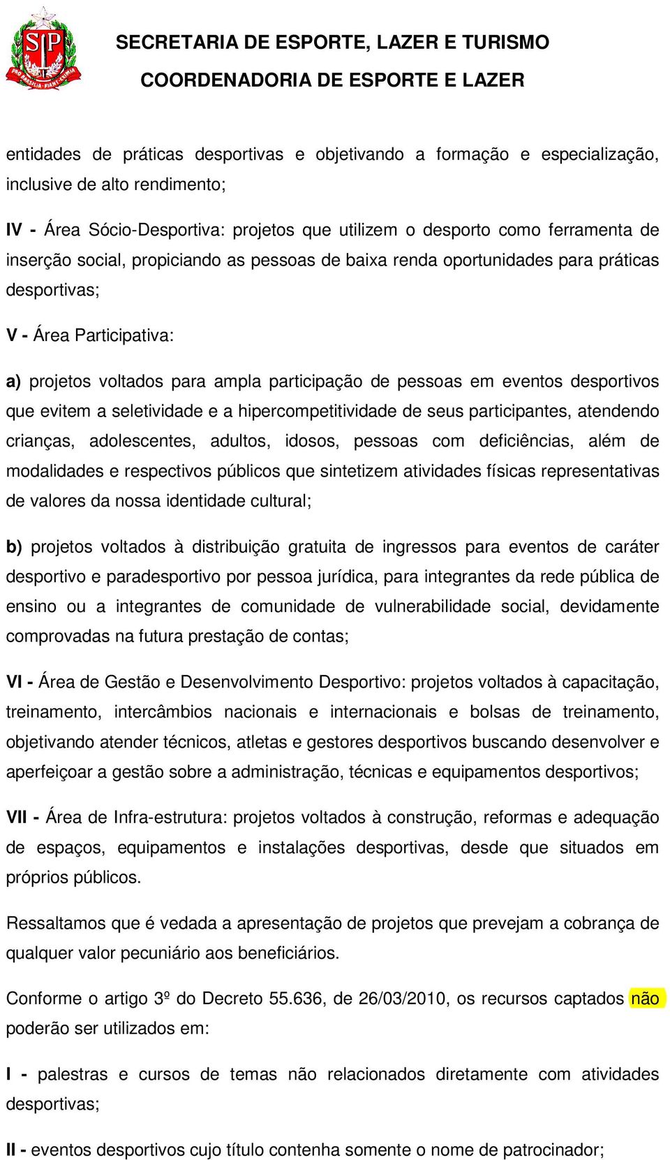 evitem a seletividade e a hipercompetitividade de seus participantes, atendendo crianças, adolescentes, adultos, idosos, pessoas com deficiências, além de modalidades e respectivos públicos que