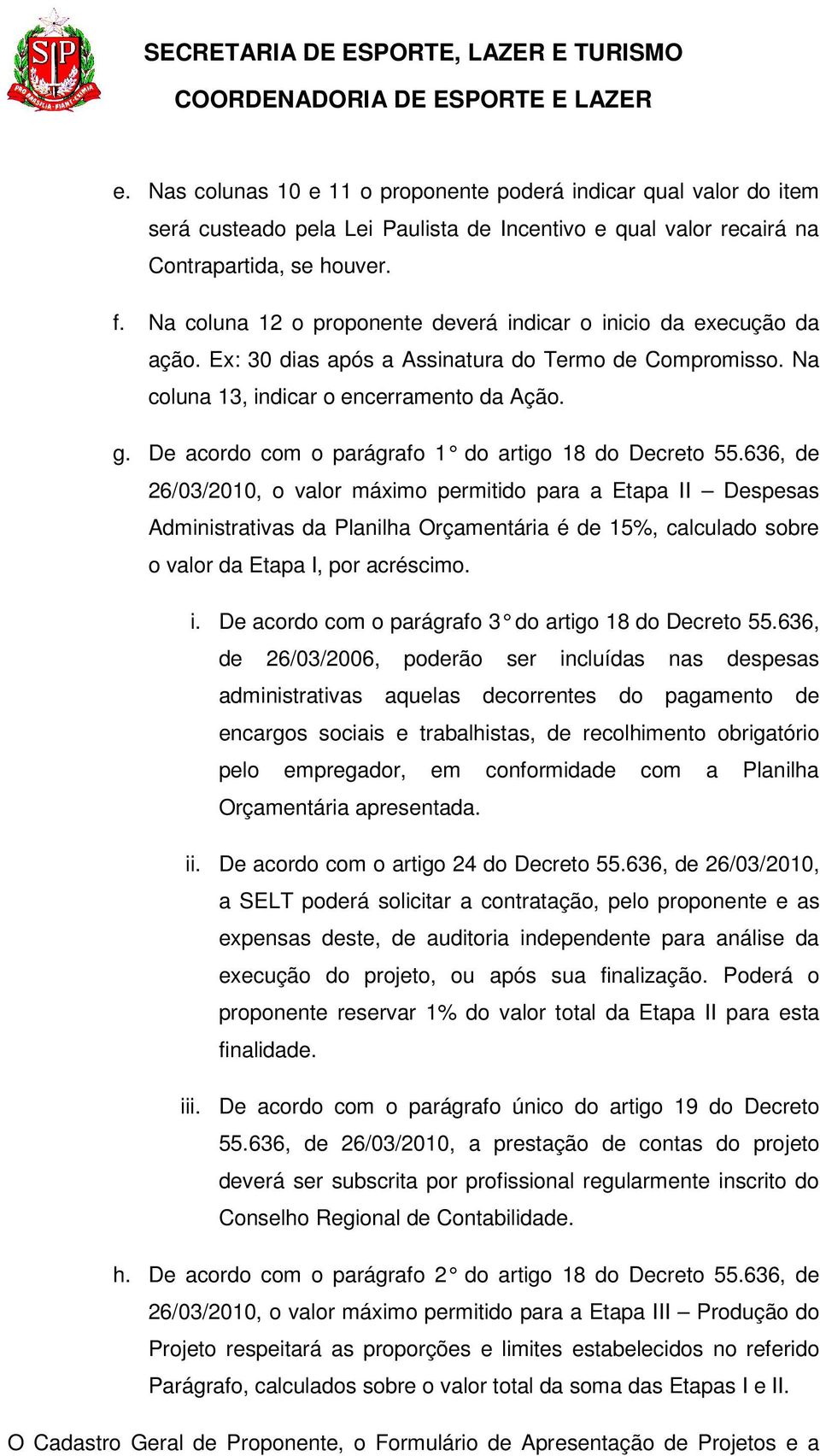 De acordo com o parágrafo 1 do artigo 18 do Decreto 55.