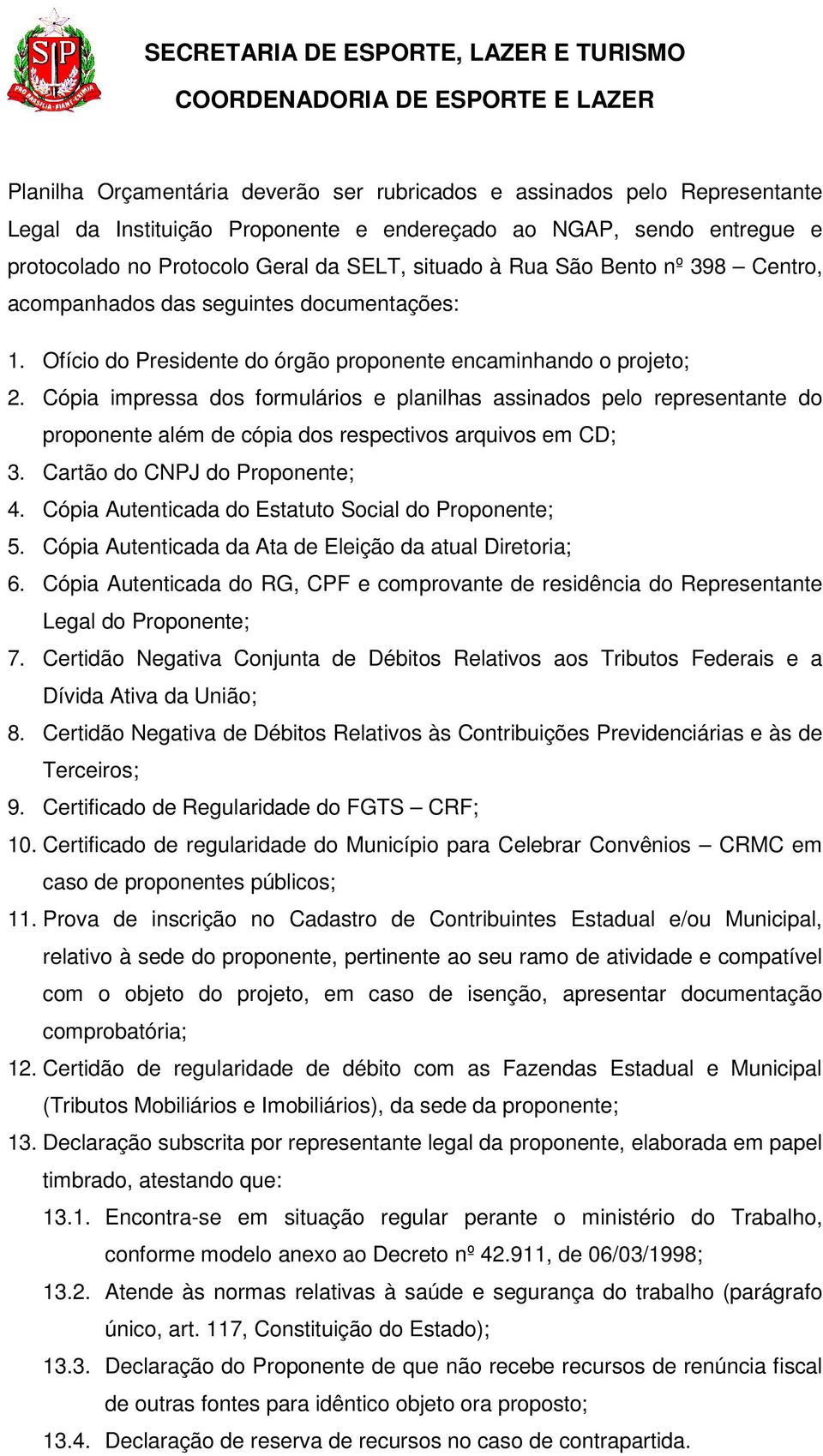 Cópia impressa dos formulários e planilhas assinados pelo representante do proponente além de cópia dos respectivos arquivos em CD; 3. Cartão do CNPJ do Proponente; 4.