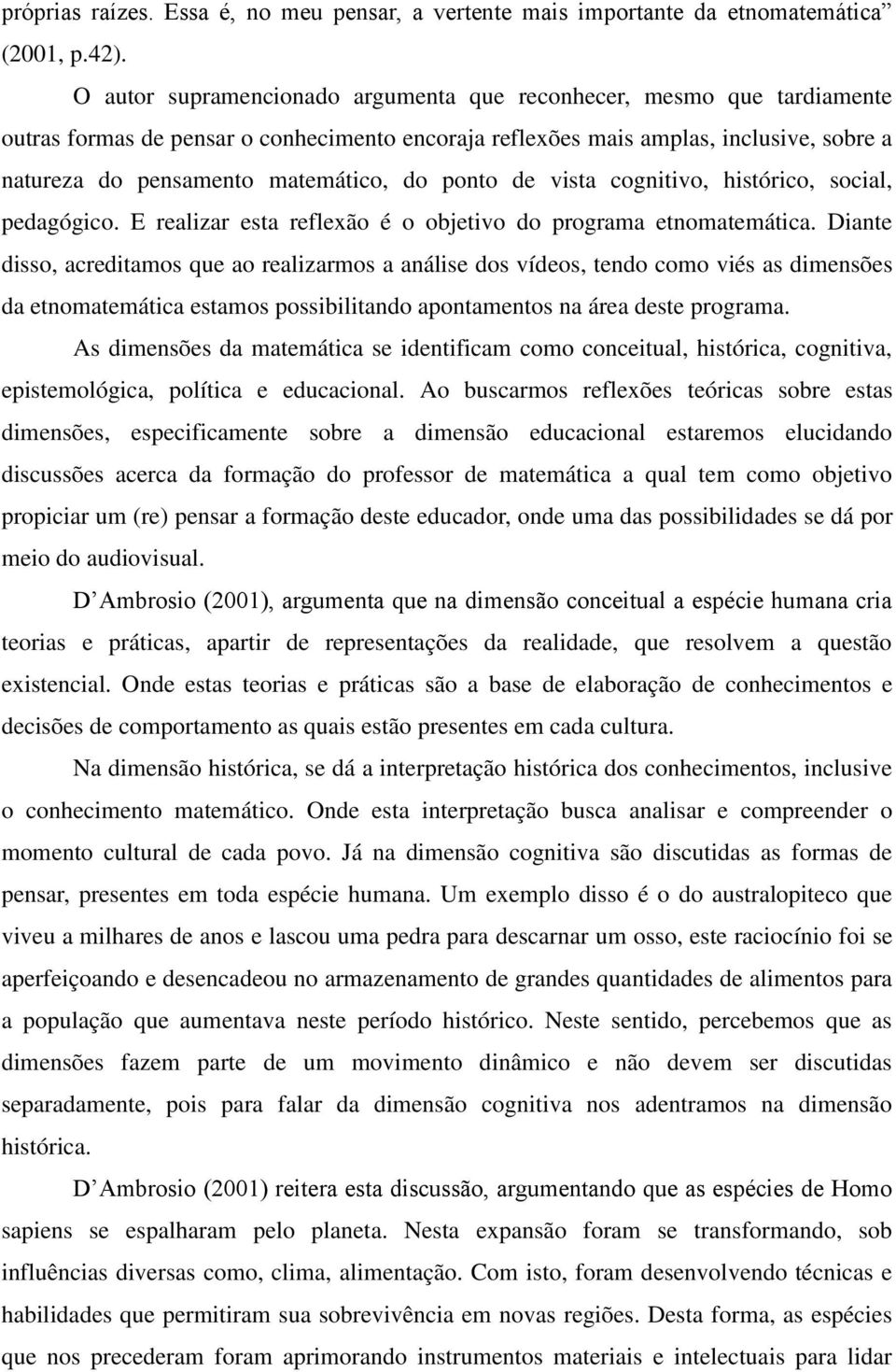 ponto de vista cognitivo, histórico, social, pedagógico. E realizar esta reflexão é o objetivo do programa etnomatemática.