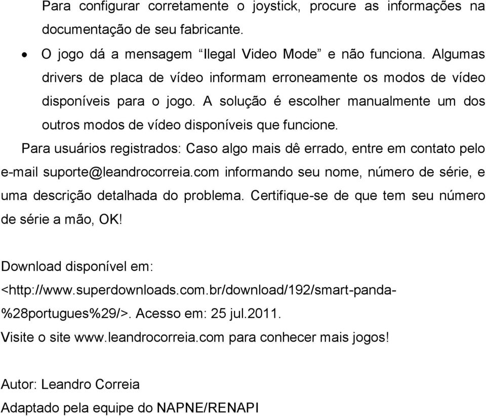 Para usuários registrados: Caso algo mais dê errado, entre em contato pelo e-mail suporte@leandrocorreia.com informando seu nome, número de série, e uma descrição detalhada do problema.