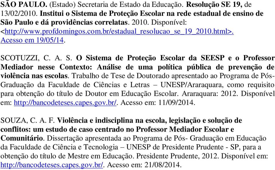 OTUZZI, C. A. S. O Sistema de Proteção Escolar da SEESP e o Professor Mediador nesse Contexto: Análise de uma política pública de prevenção de violência nas escolas.