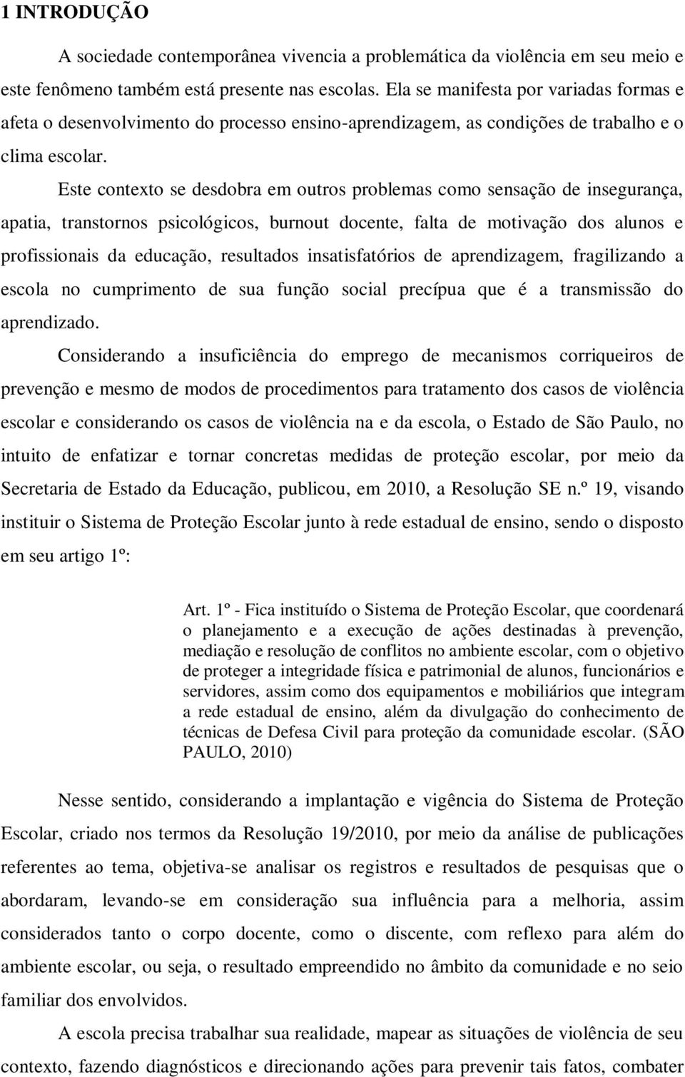 Este contexto se desdobra em outros problemas como sensação de insegurança, apatia, transtornos psicológicos, burnout docente, falta de motivação dos alunos e profissionais da educação, resultados