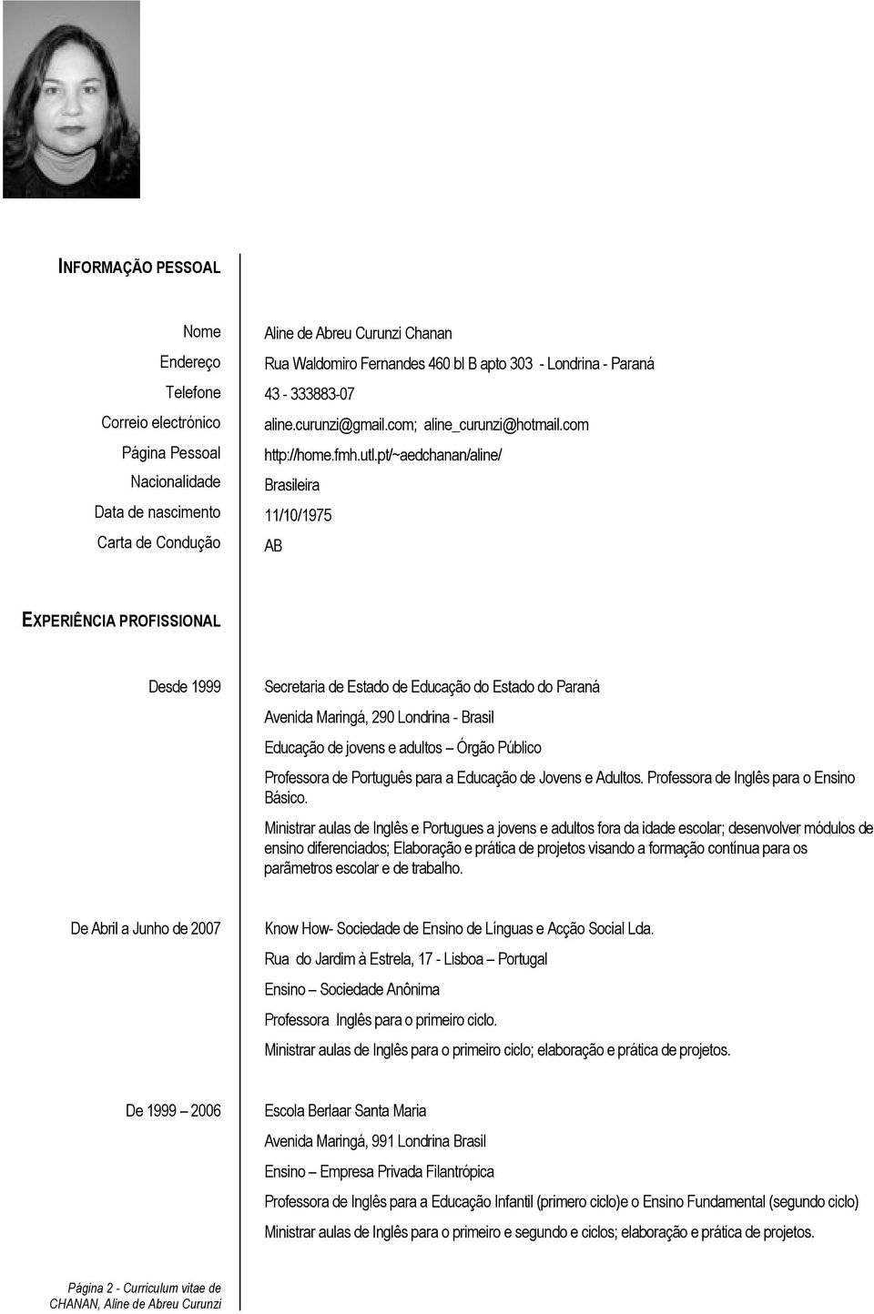 pt/~aedchanan/aline/ Nacionalidade Brasileira Data de nascimento 11/10/1975 Carta de Condução AB EXPERIÊNCIA PROFISSIONAL Desde 1999 Secretaria de Estado de Educação do Estado do Paraná Avenida