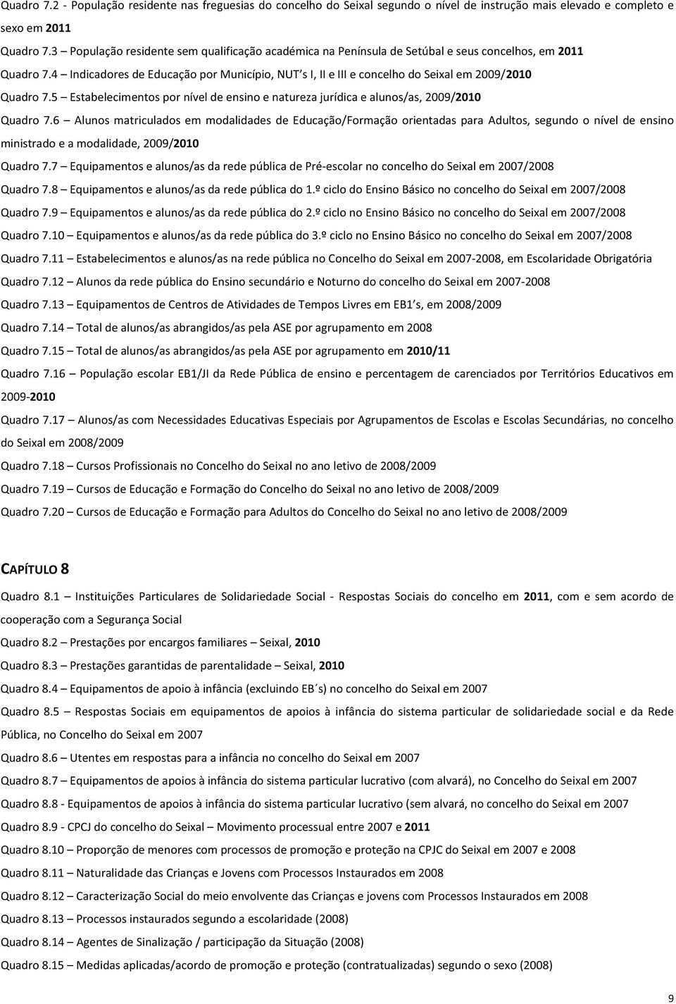 4 Indicadores de Educação por Município, NUT s I, II e III e concelho do Seixal em 2009/2010 Quadro 7.5 Estabelecimentos por nível de ensino e natureza jurídica e alunos/as, 2009/2010 Quadro 7.