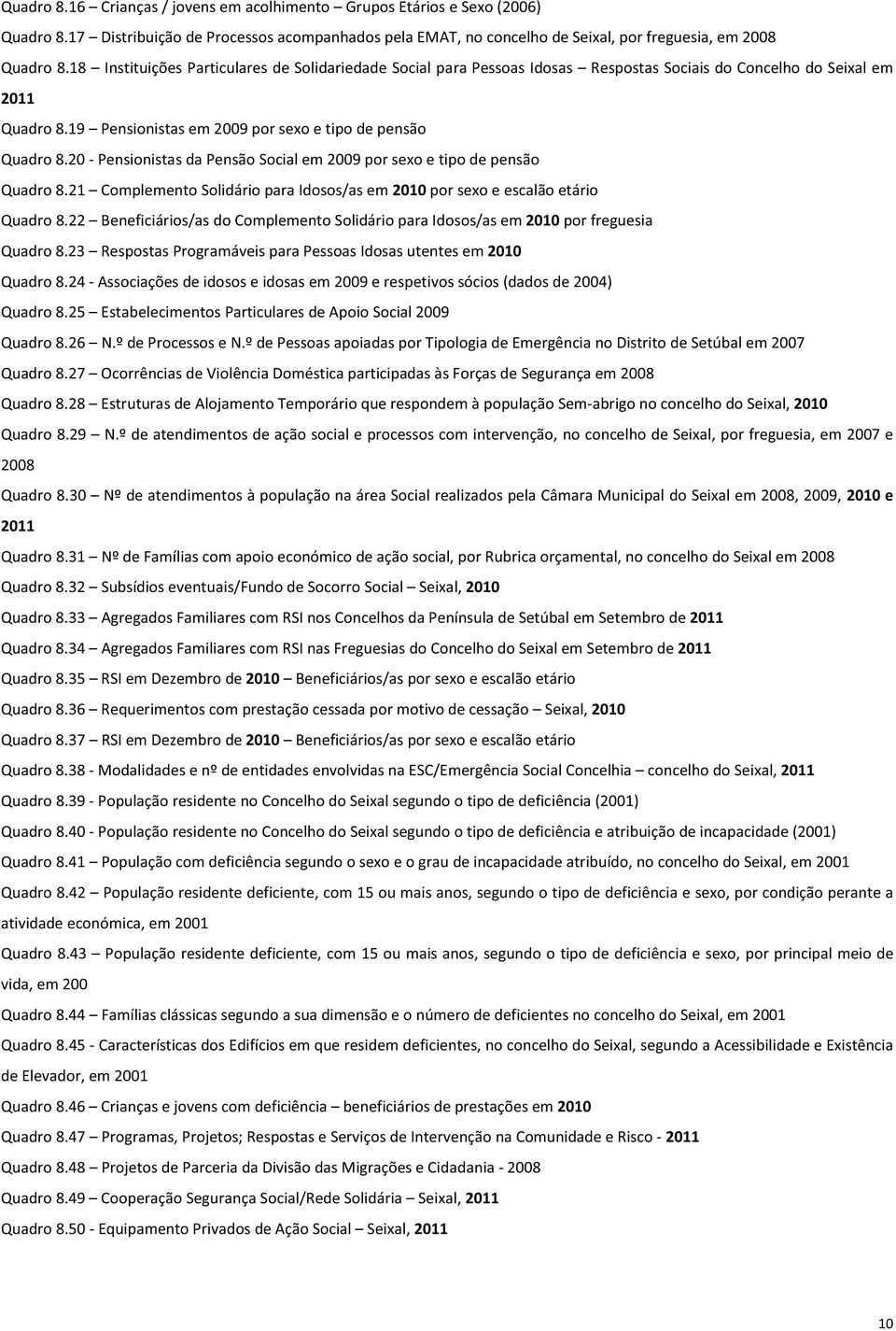 20 - Pensionistas da Pensão Social em 2009 por sexo e tipo de pensão Quadro 8.21 Complemento Solidário para Idosos/as em 2010 por sexo e escalão etário Quadro 8.