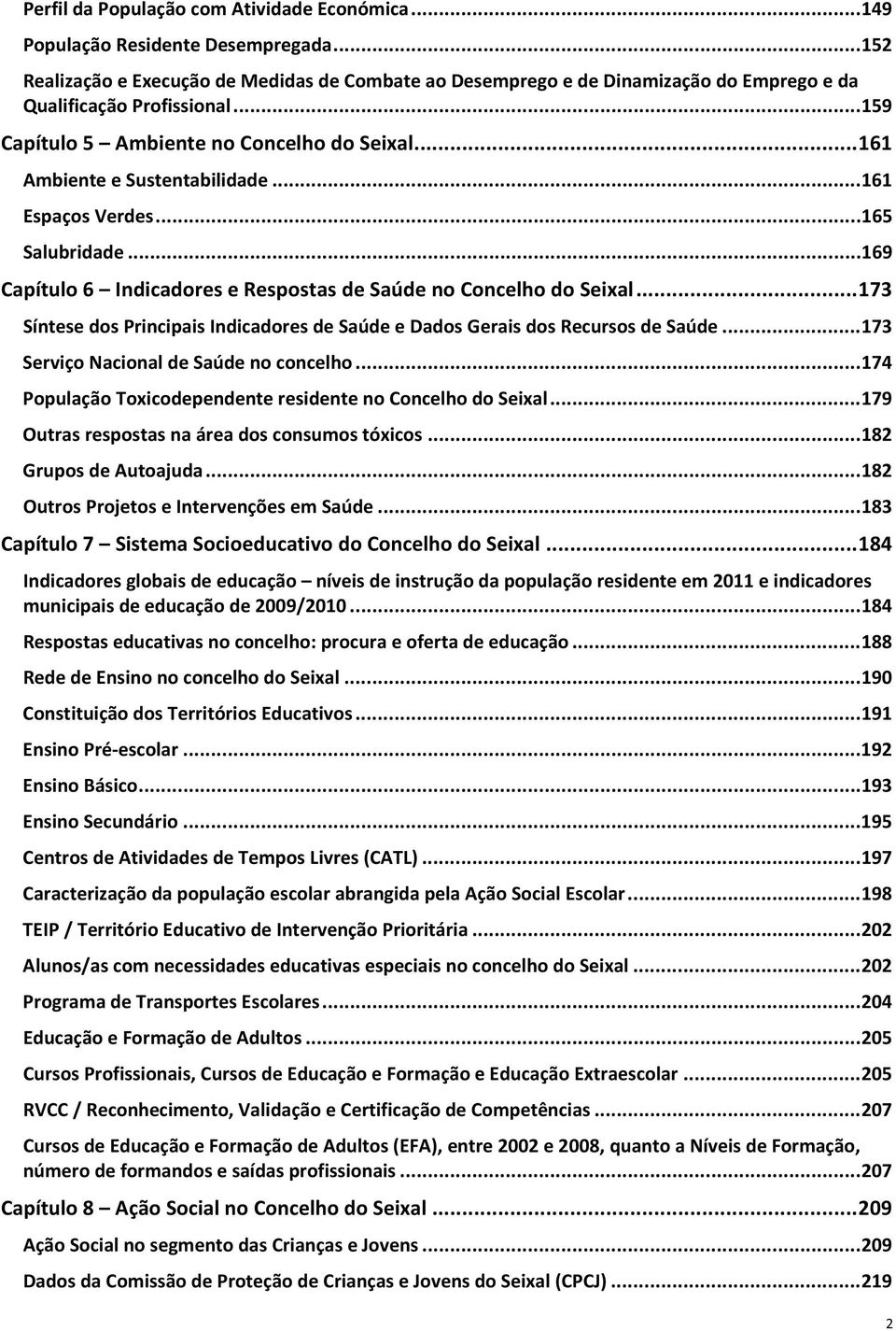 .. 161 Ambiente e Sustentabilidade... 161 Espaços Verdes... 165 Salubridade... 169 Capítulo 6 Indicadores e Respostas de Saúde no Concelho do Seixal.