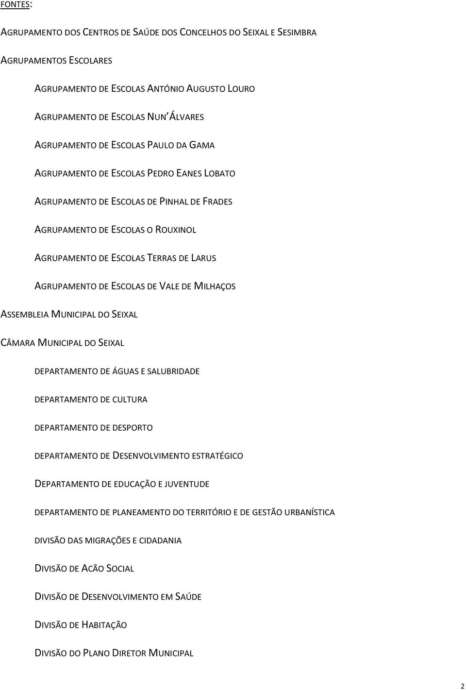 ESCOLAS DE VALE DE MILHAÇOS ASSEMBLEIA MUNICIPAL DO SEIXAL CÂMARA MUNICIPAL DO SEIXAL DEPARTAMENTO DE ÁGUAS E SALUBRIDADE DEPARTAMENTO DE CULTURA DEPARTAMENTO DE DESPORTO DEPARTAMENTO DE