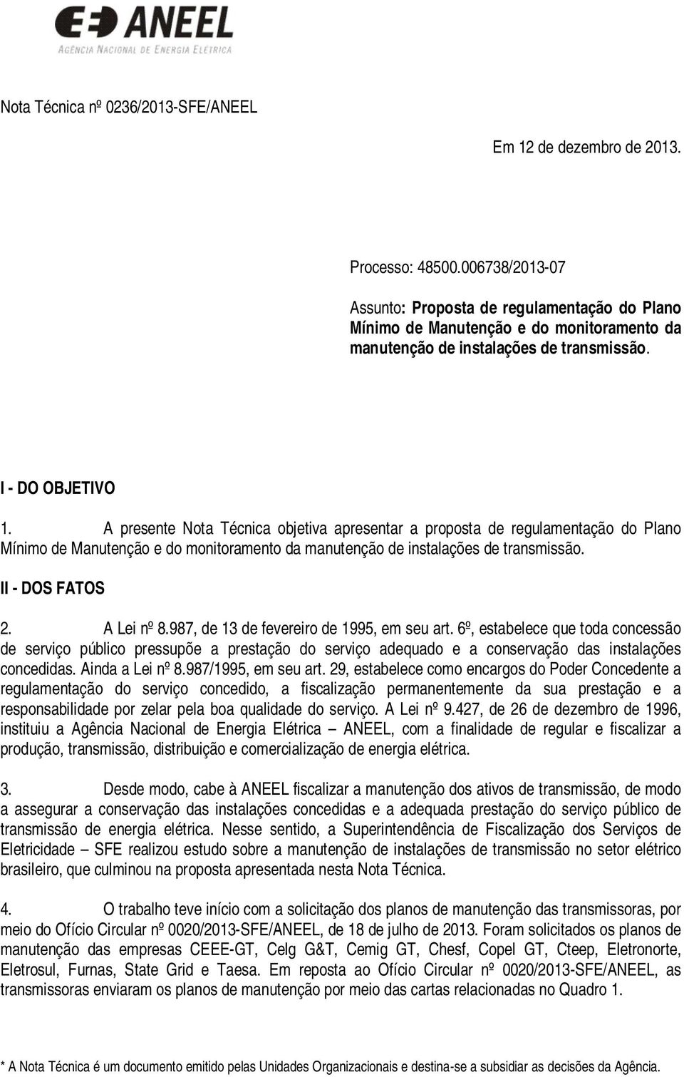 A presente Nota Técnica objetiva apresentar a proposta de regulamentação do Plano Mínimo de Manutenção e do monitoramento da manutenção de instalações de transmissão. II - DOS FATOS 2. A Lei nº 8.