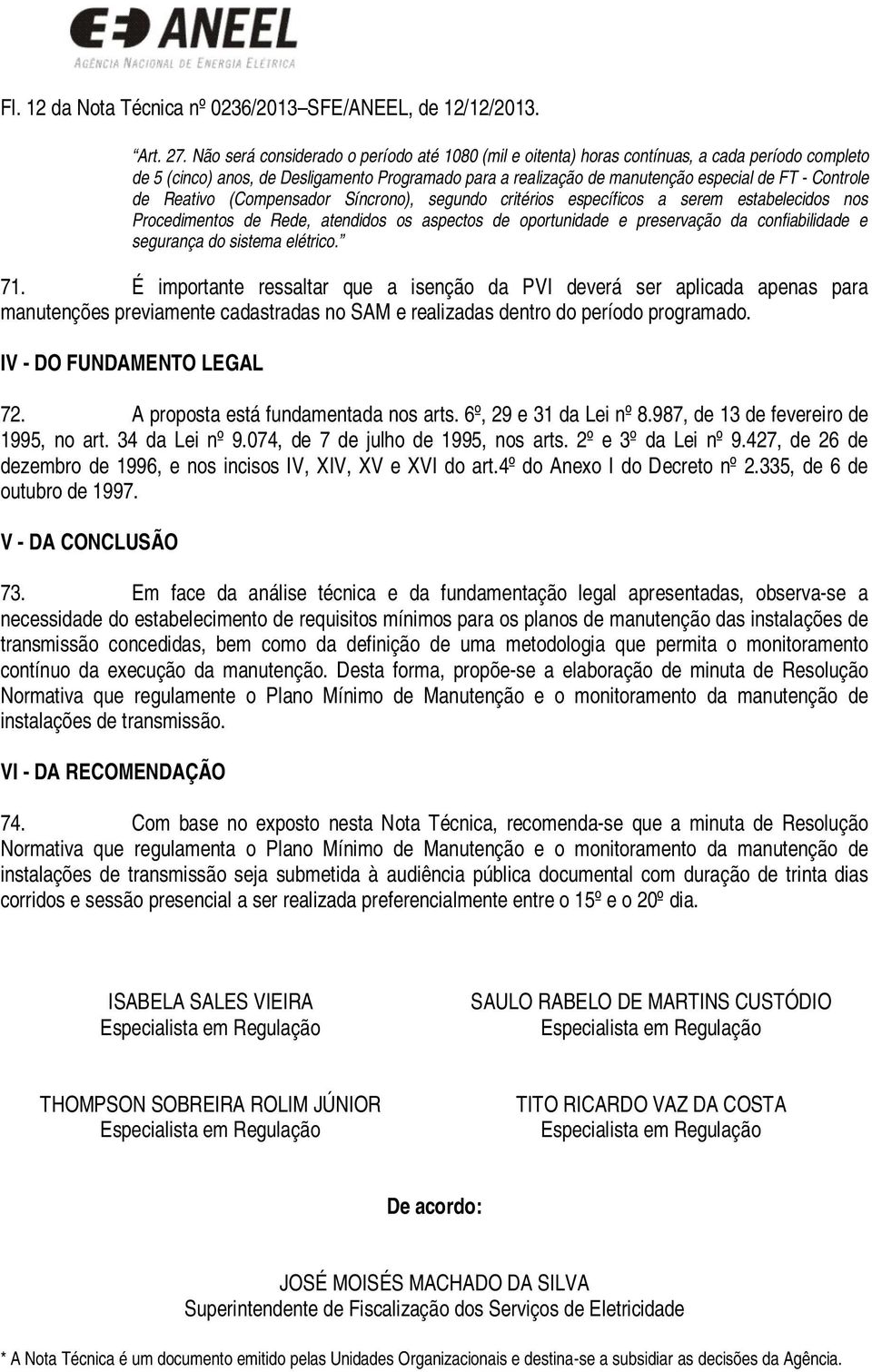 Controle de Reativo (Compensador Síncrono), segundo critérios específicos a serem estabelecidos nos Procedimentos de Rede, atendidos os aspectos de oportunidade e preservação da confiabilidade e