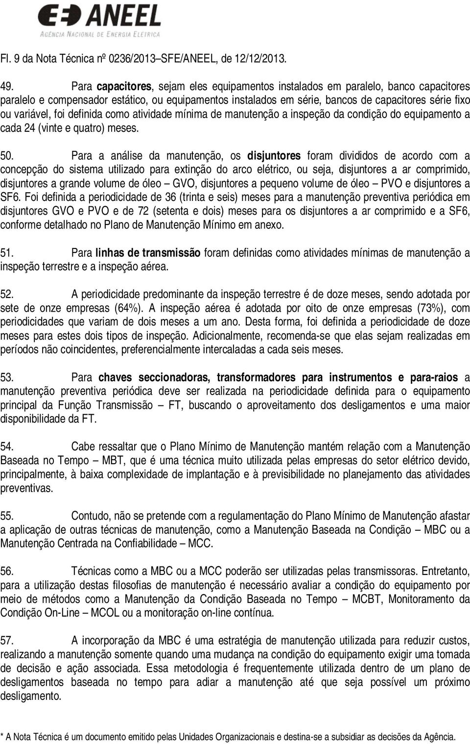 foi definida como atividade mínima de manutenção a inspeção da condição do equipamento a cada 24 (vinte e quatro) meses. 50.