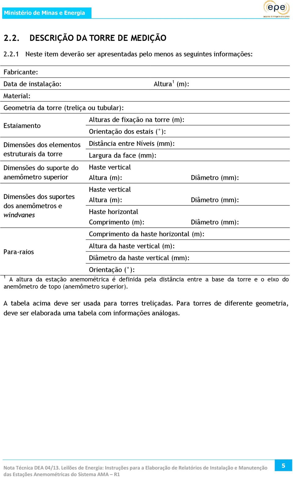 torre (m): Orientação dos estais ( ): Distância entre Níveis (mm): Largura da face (mm): Haste vertical Altura (m): Haste vertical Altura (m): Haste horizontal Comprimento (m): Comprimento da haste