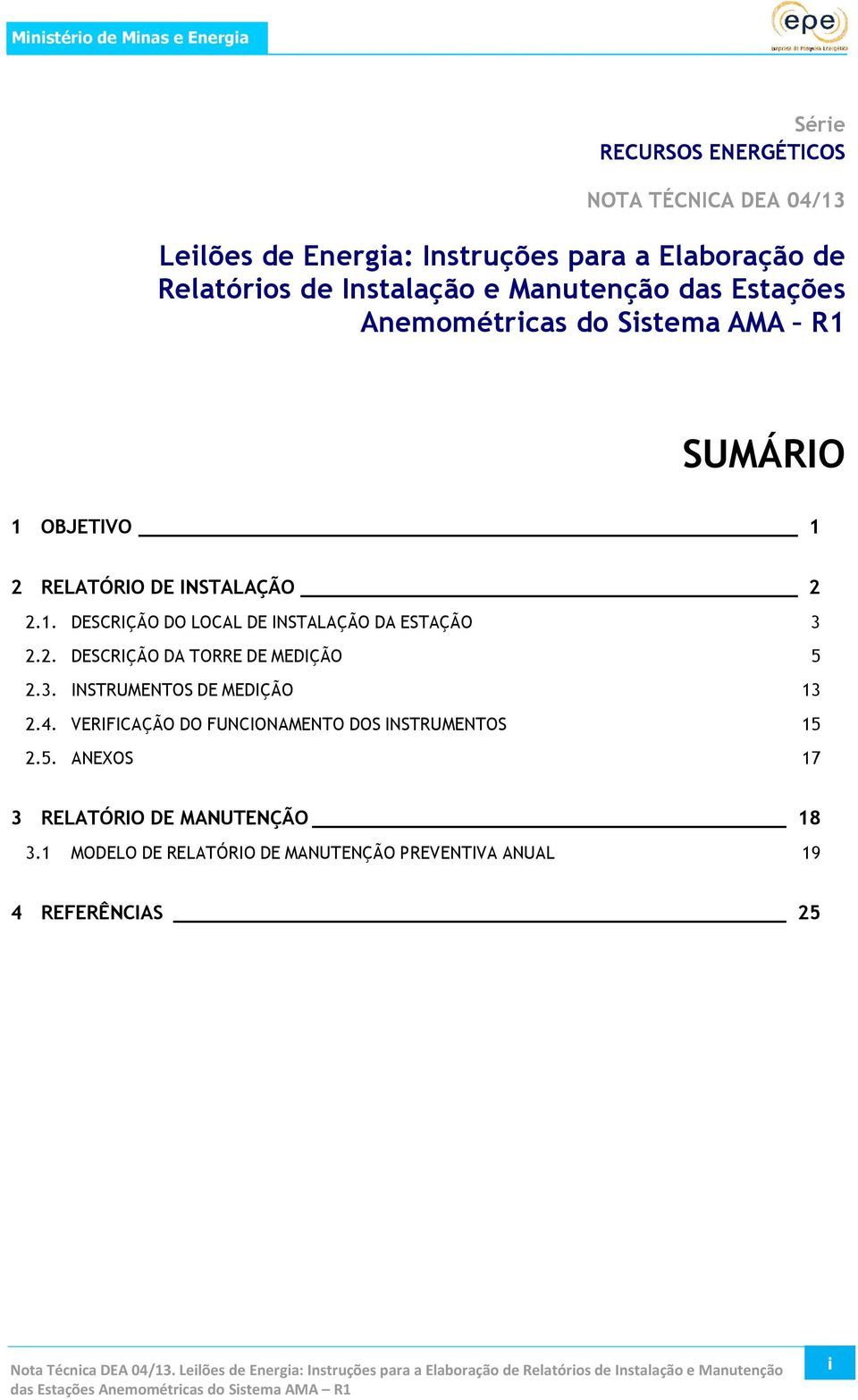 3. INSTRUMENTOS DE MEDIÇÃO 13 2.4. VERIFICAÇÃO DO FUNCIONAMENTO DOS INSTRUMENTOS 15 2.5. ANEXOS 17 3 RELATÓRIO DE MANUTENÇÃO 18 3.