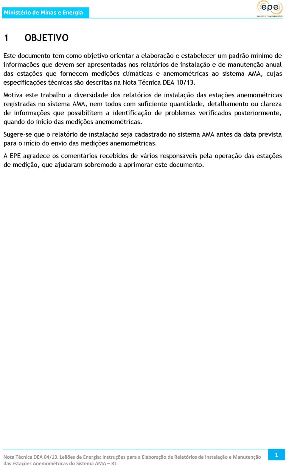 Motiva este trabalho a diversidade dos relatórios de instalação das estações anemométricas registradas no sistema AMA, nem todos com suficiente quantidade, detalhamento ou clareza de informações que