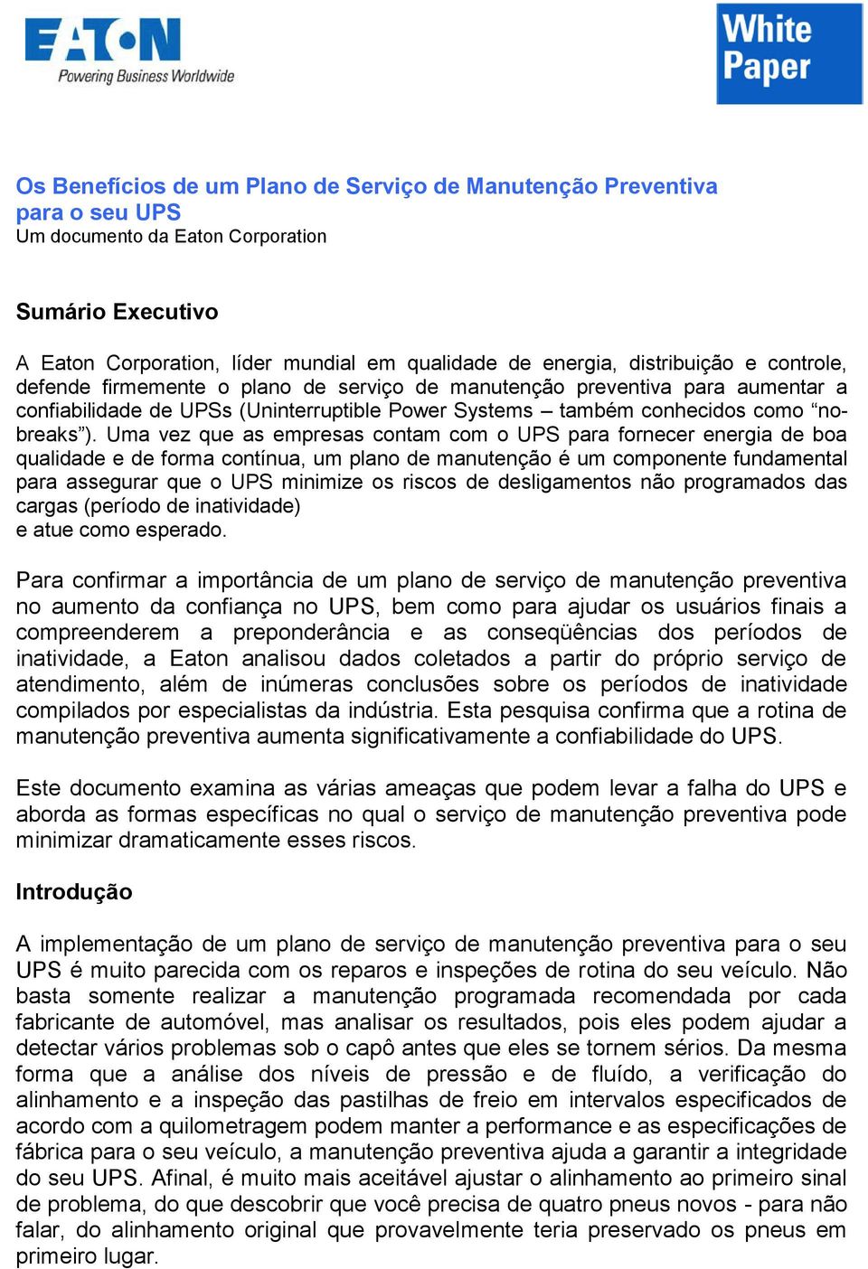 Uma vez que as empresas contam com o UPS para fornecer energia de boa qualidade e de forma contínua, um plano de manutenção é um componente fundamental para assegurar que o UPS minimize os riscos de